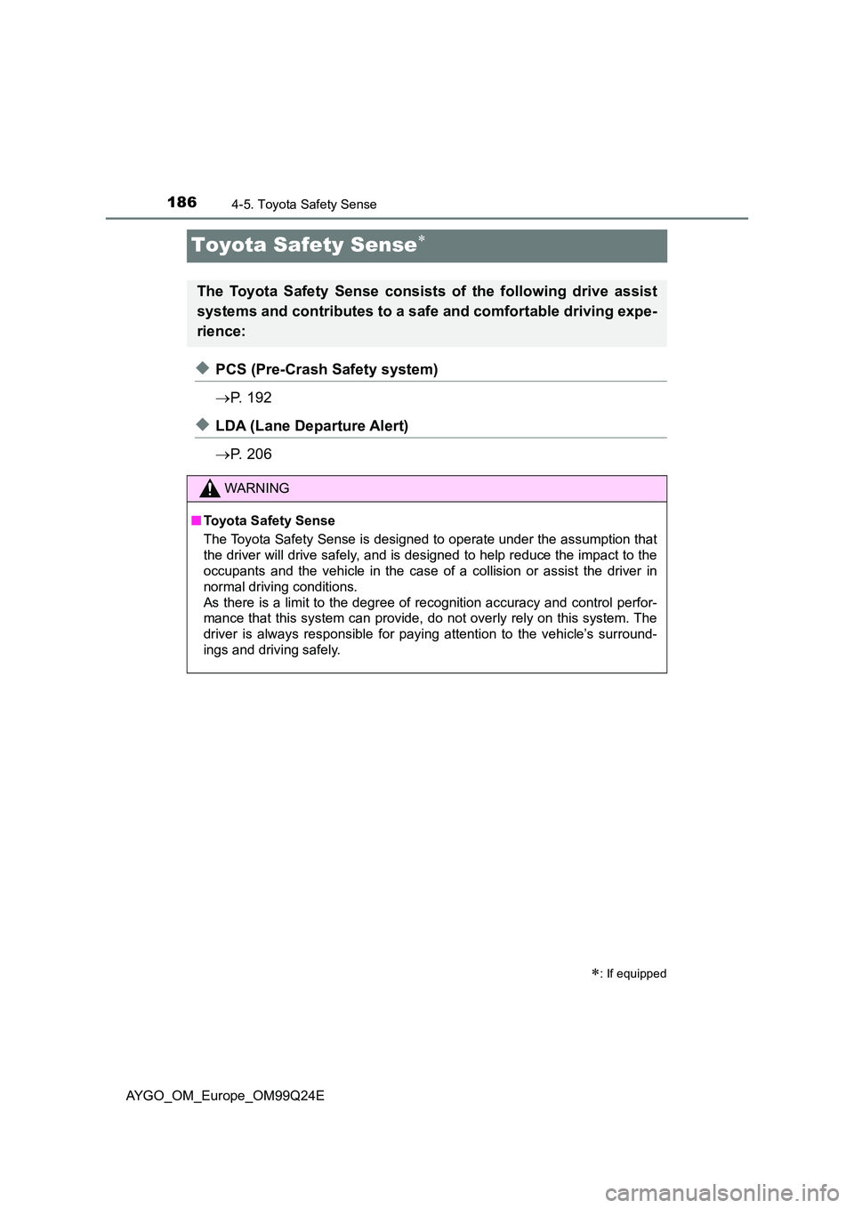 TOYOTA AYGO 2017 Owners Manual (in English) 1864-5. Toyota Safety Sense
AYGO_OM_Europe_OM99Q24E
Toyota Safety Sense
◆PCS (Pre-Crash Safety system)
P. 1 9 2
◆LDA (Lane Departure Alert)
P. 2 0 6
: If equipped
The Toyota Safe TOYOTA AYGO 2017 Owners Manual (in English) 1864-5. Toyota Safety Sense
AYGO_OM_Europe_OM99Q24E
Toyota Safety Sense
◆PCS (Pre-Crash Safety system)
P. 1 9 2
◆LDA (Lane Departure Alert)
P. 2 0 6
: If equipped
The Toyota Safe