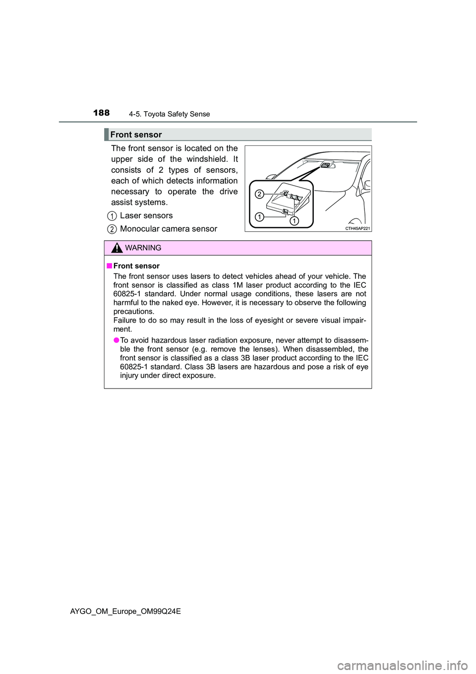 TOYOTA AYGO 2017 Owners Manual (in English) 1884-5. Toyota Safety Sense
AYGO_OM_Europe_OM99Q24E
The front sensor is located on the
upper side of the windshield. It
consists of 2 types of sensors,
each of which detects information
necessary TOYOTA AYGO 2017 Owners Manual (in English) 1884-5. Toyota Safety Sense
AYGO_OM_Europe_OM99Q24E
The front sensor is located on the
upper side of the windshield. It
consists of 2 types of sensors,
each of which detects information
necessary
