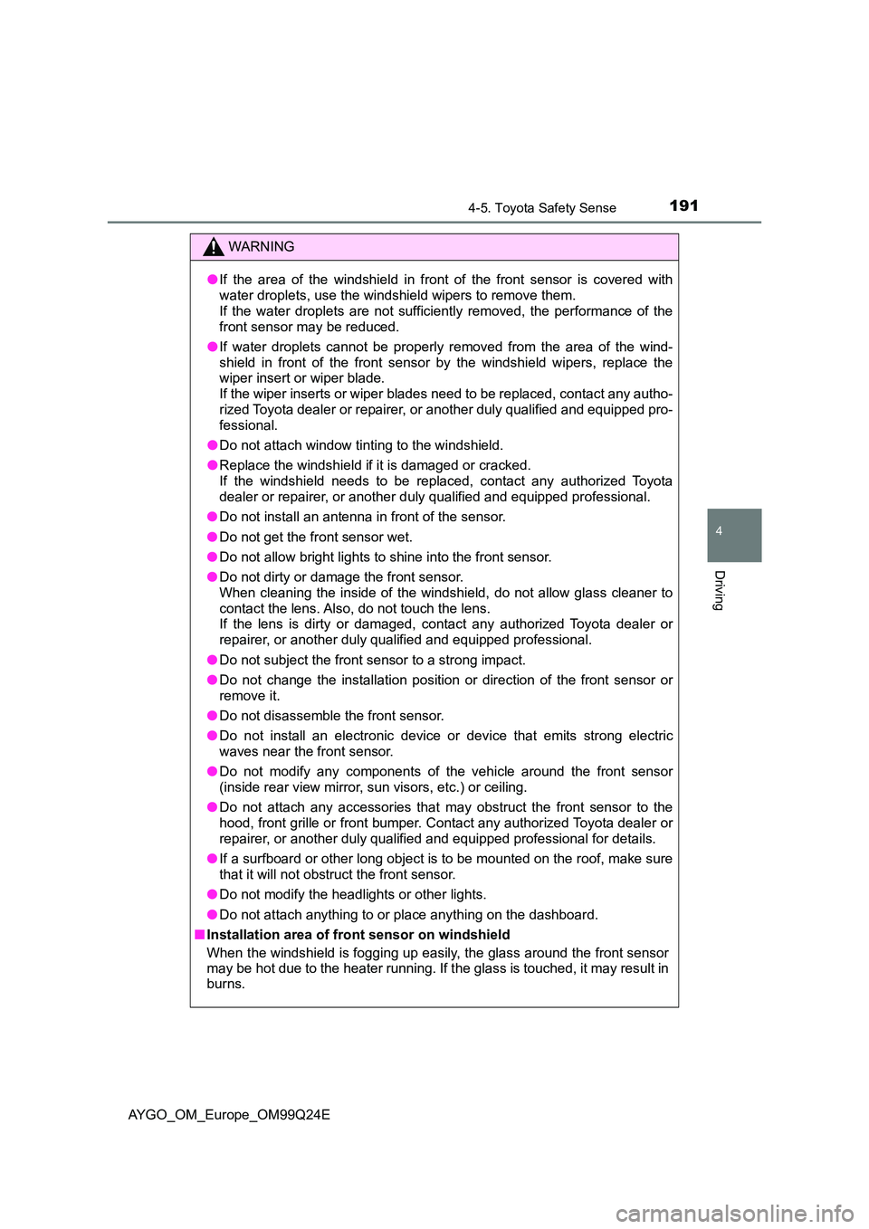 TOYOTA AYGO 2017 Owners Manual (in English) 1914-5. Toyota Safety Sense
4
Driving
AYGO_OM_Europe_OM99Q24E
WARNING
●If the area of the windshield in front of the front sensor is covered with
water droplets, use the windshield wipers to remove TOYOTA AYGO 2017 Owners Manual (in English) 1914-5. Toyota Safety Sense
4
Driving
AYGO_OM_Europe_OM99Q24E
WARNING
●If the area of the windshield in front of the front sensor is covered with
water droplets, use the windshield wipers to remove
