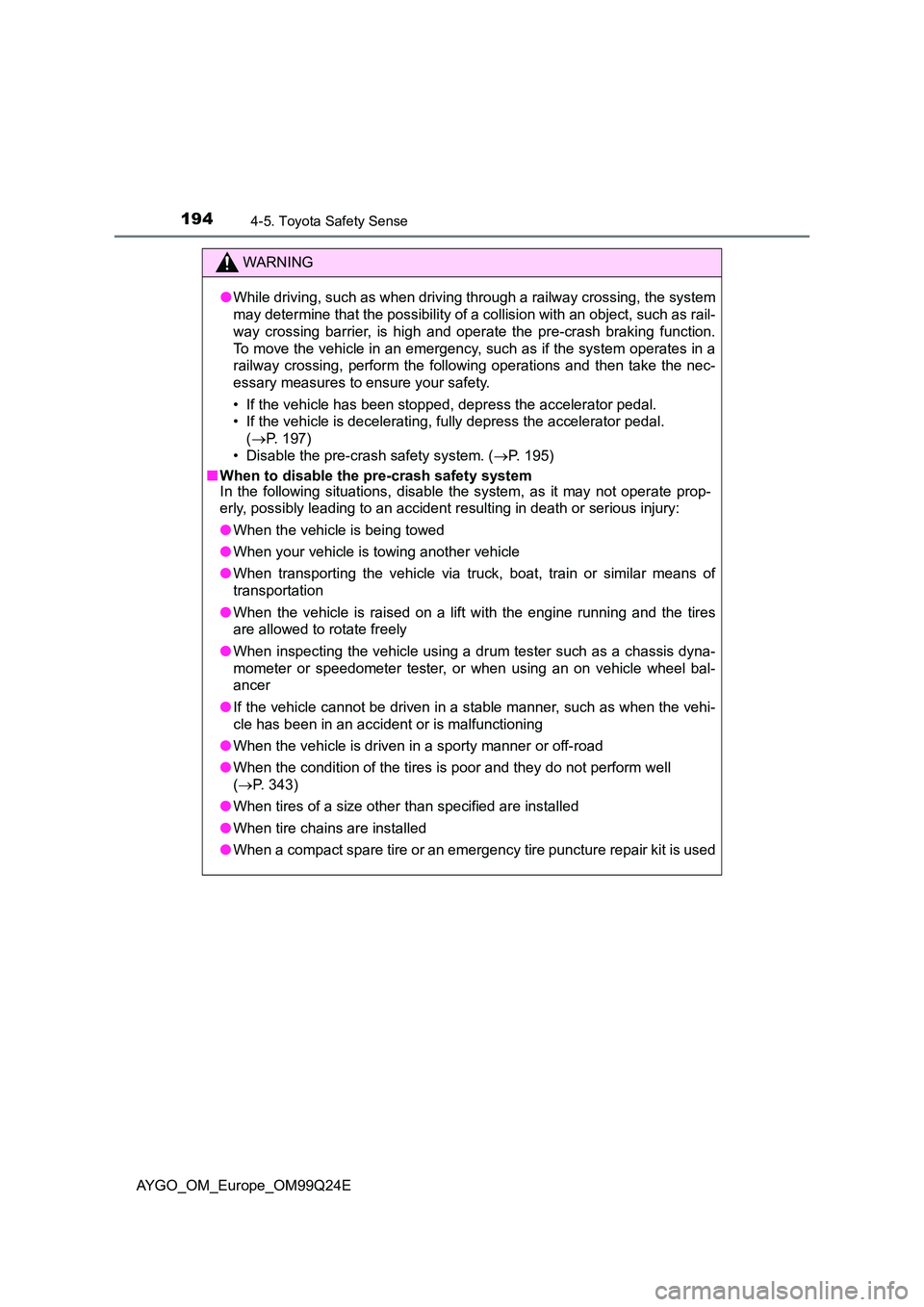 TOYOTA AYGO 2017 Owners Manual (in English) 1944-5. Toyota Safety Sense
AYGO_OM_Europe_OM99Q24E
WARNING
●While driving, such as when driving through a railway crossing, the system
may determine that the possibility of a collision with an obj TOYOTA AYGO 2017 Owners Manual (in English) 1944-5. Toyota Safety Sense
AYGO_OM_Europe_OM99Q24E
WARNING
●While driving, such as when driving through a railway crossing, the system
may determine that the possibility of a collision with an obj