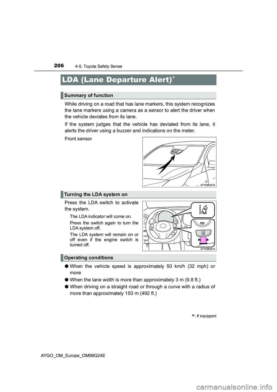 TOYOTA AYGO 2017  Owners Manual (in English) 2064-5. Toyota Safety Sense
AYGO_OM_Europe_OM99Q24E
LDA (Lane Departure Alert)
While driving on a road that has lane markers, this system recognizes 
the lane markers using a camera as a sensor to 
