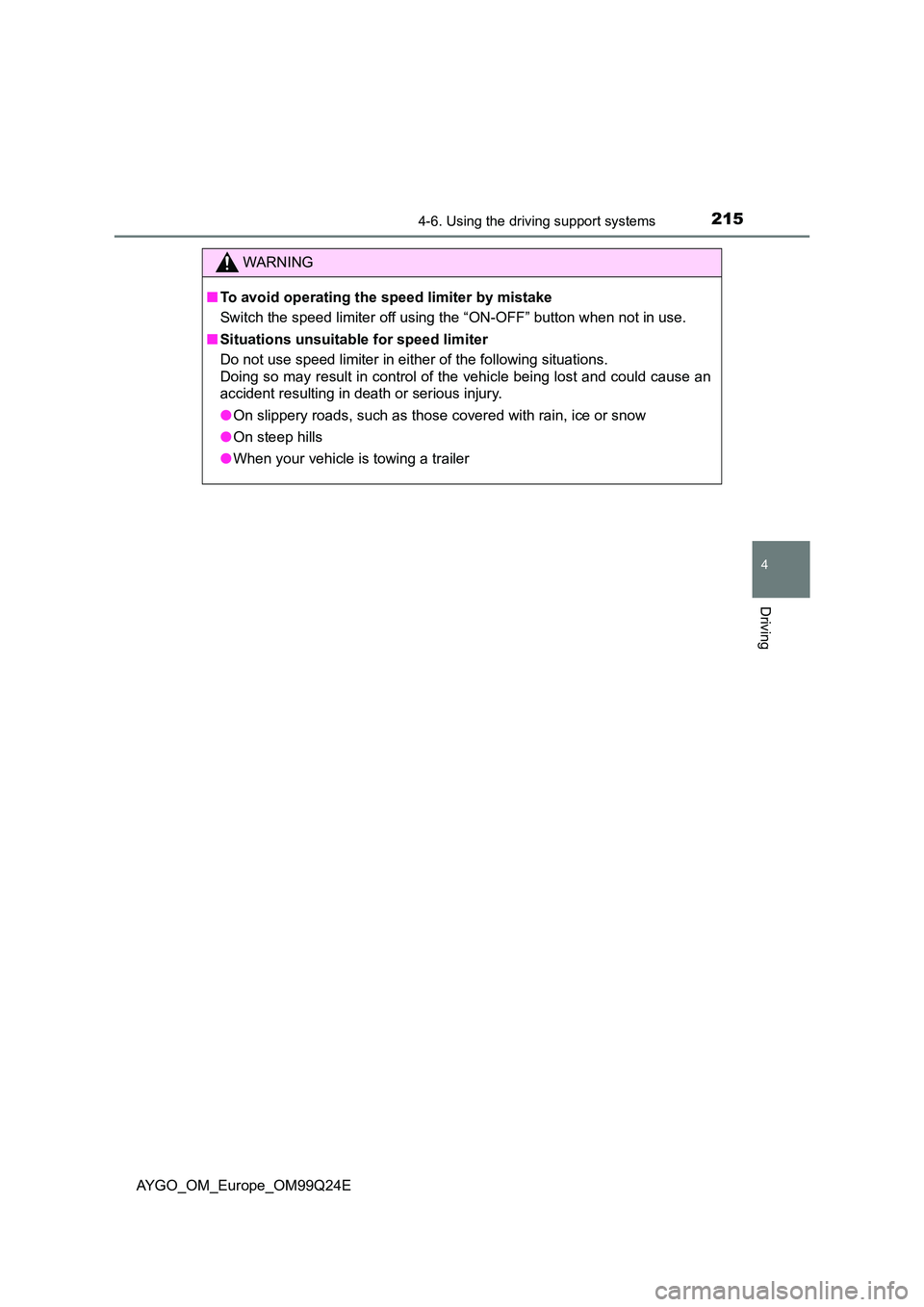 TOYOTA AYGO 2017 Owners Manual (in English) 2154-6. Using the driving support systems
4
Driving
AYGO_OM_Europe_OM99Q24E
WARNING
■To avoid operating the speed limiter by mistake
Switch the speed limiter off using the “ON-OFF” button when TOYOTA AYGO 2017 Owners Manual (in English) 2154-6. Using the driving support systems
4
Driving
AYGO_OM_Europe_OM99Q24E
WARNING
■To avoid operating the speed limiter by mistake
Switch the speed limiter off using the “ON-OFF” button when