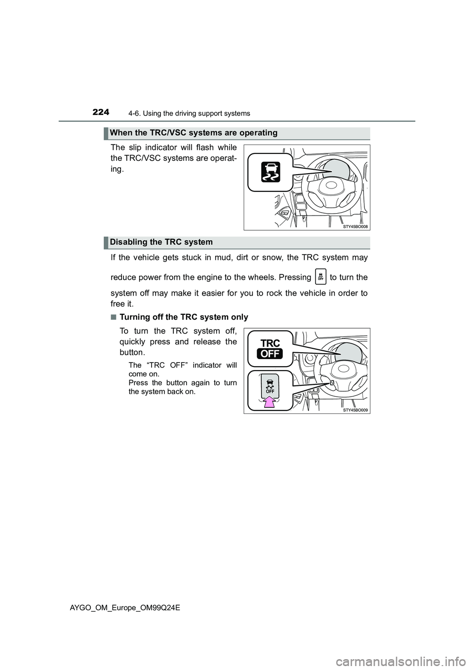 TOYOTA AYGO 2017 Owners Manual (in English) 2244-6. Using the driving support systems
AYGO_OM_Europe_OM99Q24E
The slip indicator will flash while
the TRC/VSC systems are operat-
ing.
If the vehicle gets stuck in mud, dirt or snow, the TRC sy TOYOTA AYGO 2017 Owners Manual (in English) 2244-6. Using the driving support systems
AYGO_OM_Europe_OM99Q24E
The slip indicator will flash while
the TRC/VSC systems are operat-
ing.
If the vehicle gets stuck in mud, dirt or snow, the TRC sy