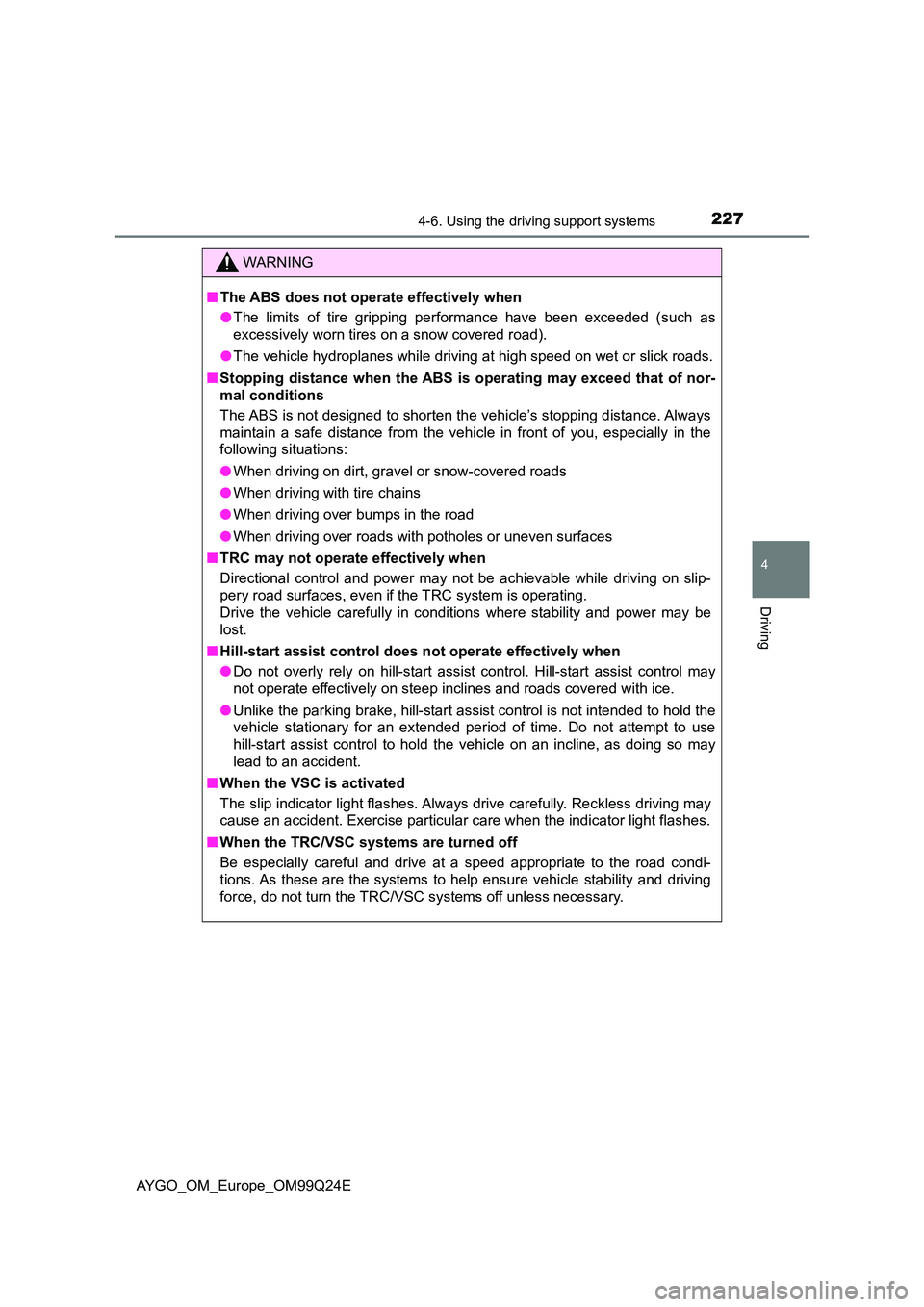 TOYOTA AYGO 2017 (in English) Owners Guide 2274-6. Using the driving support systems
4
Driving
AYGO_OM_Europe_OM99Q24E
WARNING
■The ABS does not operate effectively when
● The limits of tire gripping performance have been exceeded (such a TOYOTA AYGO 2017 (in English) Owners Guide 2274-6. Using the driving support systems
4
Driving
AYGO_OM_Europe_OM99Q24E
WARNING
■The ABS does not operate effectively when
● The limits of tire gripping performance have been exceeded (such a