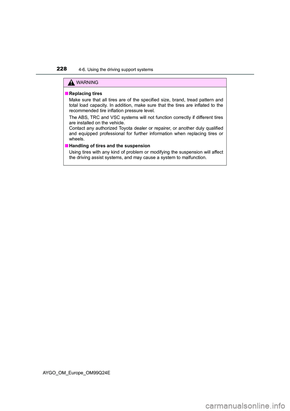 TOYOTA AYGO 2017 Owners Manual (in English) 2284-6. Using the driving support systems
AYGO_OM_Europe_OM99Q24E
WARNING
■Replacing tires
Make sure that all tires are of the specified size, brand, tread pattern and
total load capacity. In addi TOYOTA AYGO 2017 Owners Manual (in English) 2284-6. Using the driving support systems
AYGO_OM_Europe_OM99Q24E
WARNING
■Replacing tires
Make sure that all tires are of the specified size, brand, tread pattern and
total load capacity. In addi