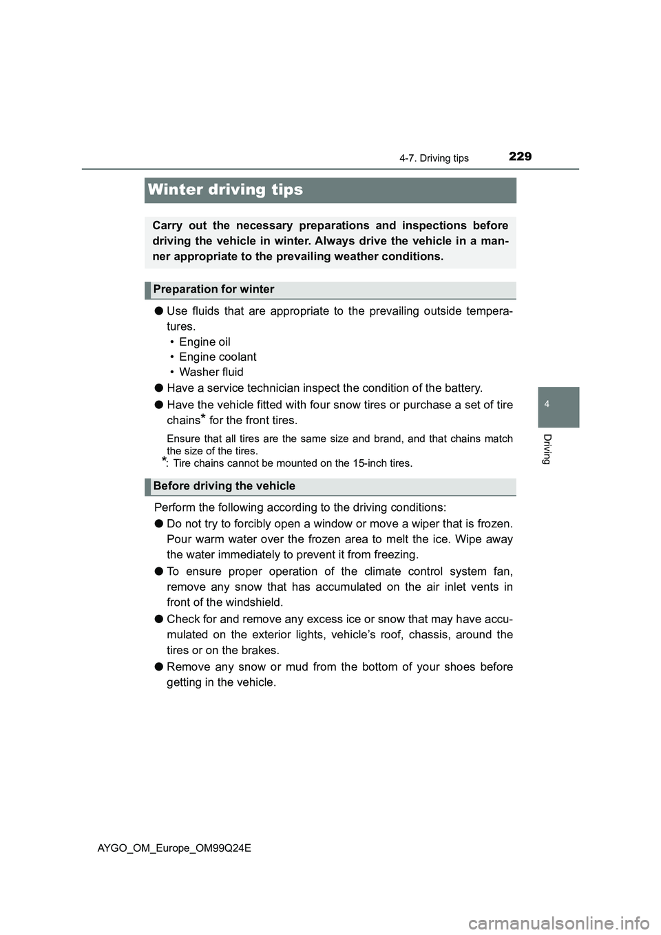 TOYOTA AYGO 2017 (in English) Owners Manual 229
4
4-7. Driving tips
Driving
AYGO_OM_Europe_OM99Q24E
Winter driving tips
●Use fluids that are appropriate to the prevailing outside tempera-
tures.
• Engine oil
• Engine coolant
• Wash TOYOTA AYGO 2017 (in English) Owners Manual 229
4
4-7. Driving tips
Driving
AYGO_OM_Europe_OM99Q24E
Winter driving tips
●Use fluids that are appropriate to the prevailing outside tempera-
tures.
• Engine oil
• Engine coolant
• Wash