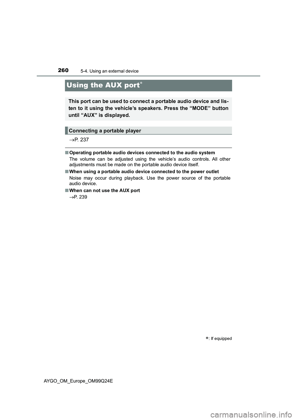 TOYOTA AYGO 2017 Owners Manual (in English) 2605-4. Using an external device
AYGO_OM_Europe_OM99Q24E
Using the AUX port
P. 2 3 7
■Operating portable audio devices connected to the audio system
The volume can be adjusted using the vehi TOYOTA AYGO 2017 Owners Manual (in English) 2605-4. Using an external device
AYGO_OM_Europe_OM99Q24E
Using the AUX port
P. 2 3 7
■Operating portable audio devices connected to the audio system
The volume can be adjusted using the vehi