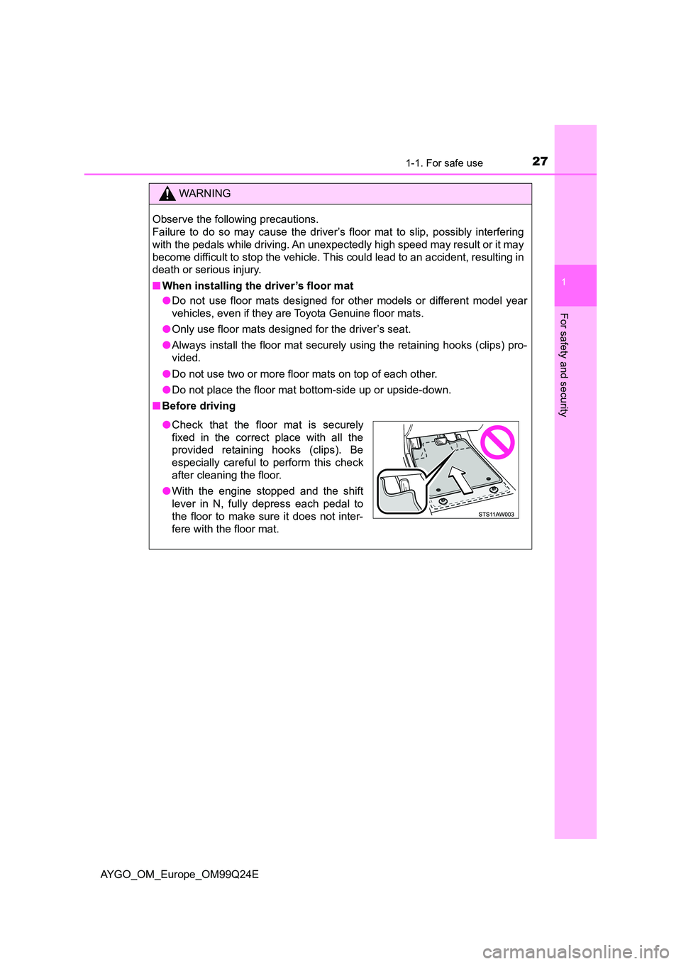TOYOTA AYGO 2017 (in English) Owners Manual 271-1. For safe use
1
For safety and security
AYGO_OM_Europe_OM99Q24E
WARNING
Observe the following precautions.
Failure to do so may cause the driver’s floor mat to slip, possibly interfering
wi TOYOTA AYGO 2017 (in English) Owners Manual 271-1. For safe use
1
For safety and security
AYGO_OM_Europe_OM99Q24E
WARNING
Observe the following precautions.
Failure to do so may cause the driver’s floor mat to slip, possibly interfering
wi