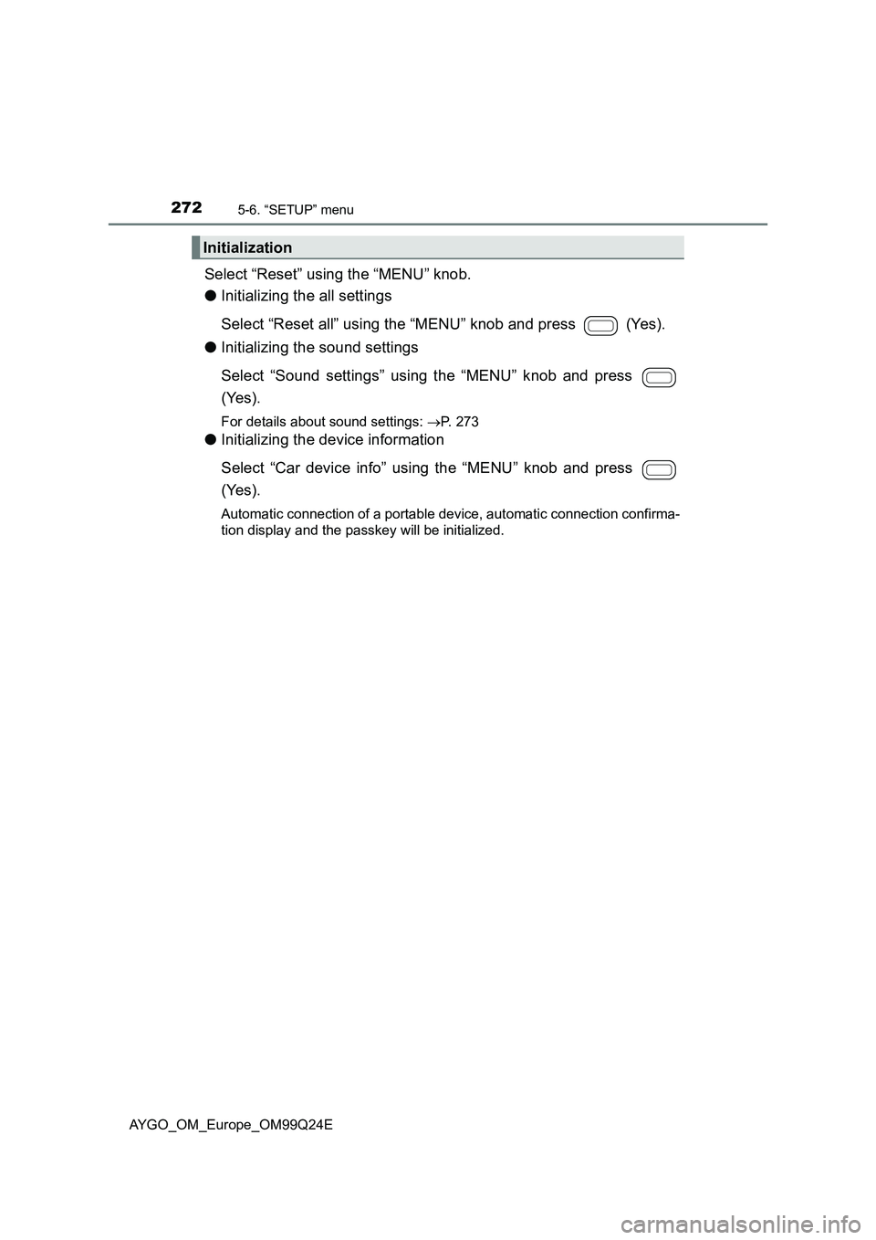 TOYOTA AYGO 2017 Owners Manual (in English) 2725-6. “SETUP” menu
AYGO_OM_Europe_OM99Q24E
Select “Reset” using the “MENU” knob.
● Initializing the all settings
Select “Reset all” using the “MENU” knob and press (Yes).
TOYOTA AYGO 2017 Owners Manual (in English) 2725-6. “SETUP” menu
AYGO_OM_Europe_OM99Q24E
Select “Reset” using the “MENU” knob.
● Initializing the all settings
Select “Reset all” using the “MENU” knob and press (Yes).
