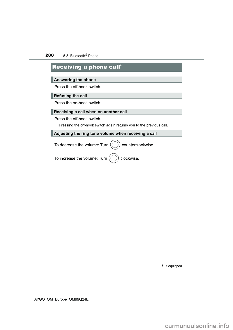 TOYOTA AYGO 2017 Owners Manual (in English) 2805-8. Bluetooth® Phone
AYGO_OM_Europe_OM99Q24E
Receiving a phone call
Press the off-hook switch.
Press the on-hook switch.
Press the off-hook switch.
Pressing the off-hook switch again returns TOYOTA AYGO 2017 Owners Manual (in English) 2805-8. Bluetooth® Phone
AYGO_OM_Europe_OM99Q24E
Receiving a phone call
Press the off-hook switch.
Press the on-hook switch.
Press the off-hook switch.
Pressing the off-hook switch again returns