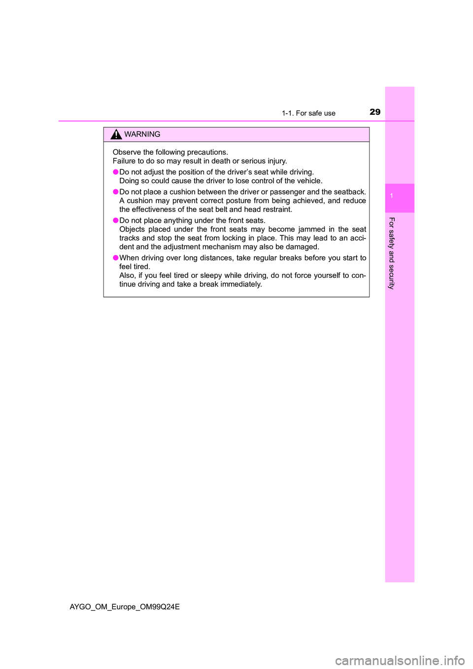 TOYOTA AYGO 2017 (in English) Owners Manual 291-1. For safe use
1
For safety and security
AYGO_OM_Europe_OM99Q24E
WARNING
Observe the following precautions.
Failure to do so may result in death or serious injury.
● Do not adjust the positio TOYOTA AYGO 2017 (in English) Owners Manual 291-1. For safe use
1
For safety and security
AYGO_OM_Europe_OM99Q24E
WARNING
Observe the following precautions.
Failure to do so may result in death or serious injury.
● Do not adjust the positio