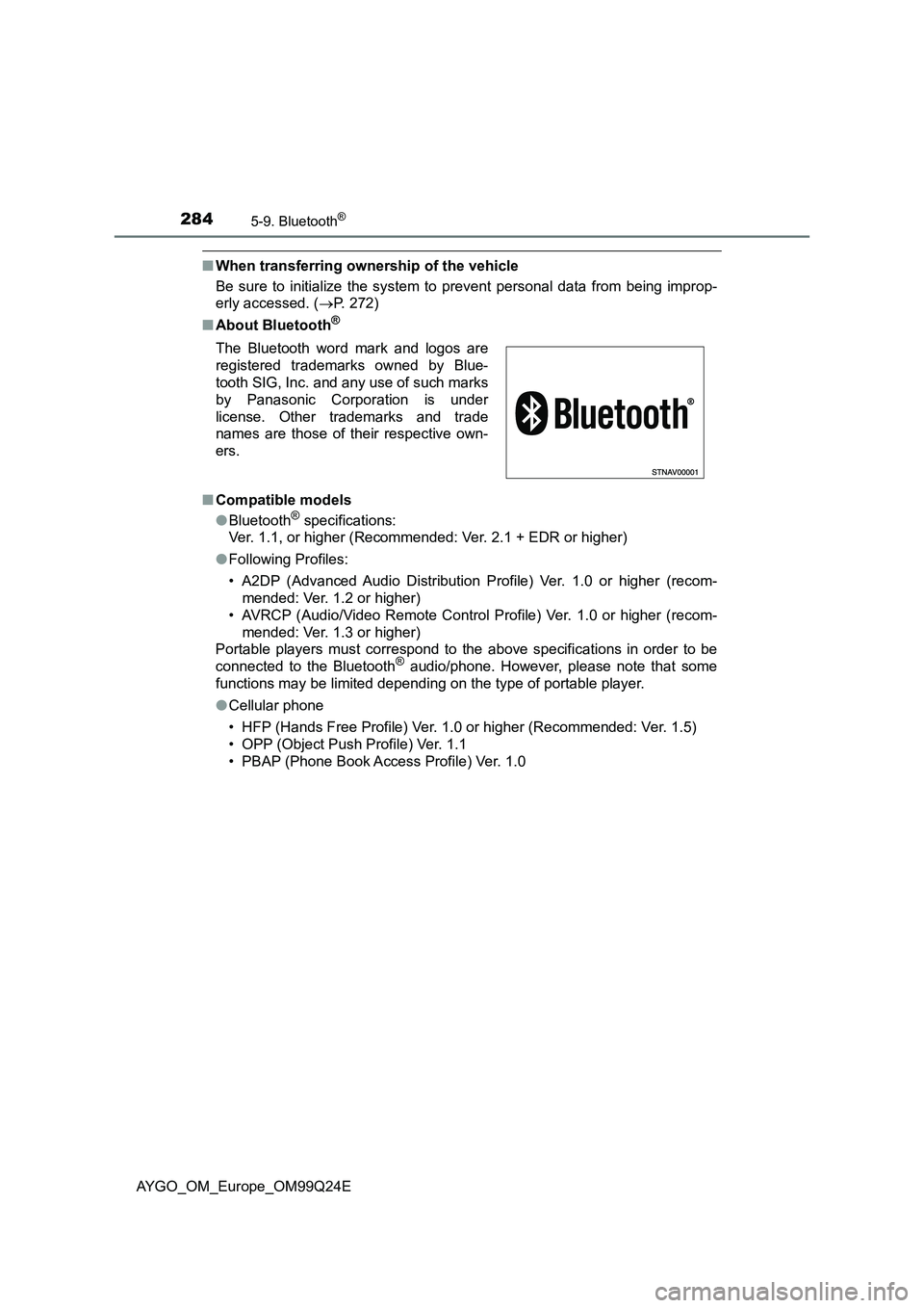 TOYOTA AYGO 2017 Owners Manual (in English) 2845-9. Bluetooth®
AYGO_OM_Europe_OM99Q24E
■When transferring ownership of the vehicle
Be sure to initialize the system to prevent personal data from being improp-
erly accessed. ( P. 272)
TOYOTA AYGO 2017 Owners Manual (in English) 2845-9. Bluetooth®
AYGO_OM_Europe_OM99Q24E
■When transferring ownership of the vehicle
Be sure to initialize the system to prevent personal data from being improp-
erly accessed. ( P. 272)