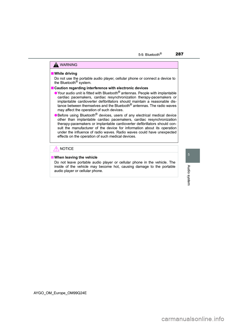TOYOTA AYGO 2017 Owners Manual (in English) 2875-9. Bluetooth®
5
Audio system
AYGO_OM_Europe_OM99Q24E
WARNING
■While driving
Do not use the portable audio player, cellular phone or connect a device to
the Bluetooth® system.
■ Caution r TOYOTA AYGO 2017 Owners Manual (in English) 2875-9. Bluetooth®
5
Audio system
AYGO_OM_Europe_OM99Q24E
WARNING
■While driving
Do not use the portable audio player, cellular phone or connect a device to
the Bluetooth® system.
■ Caution r