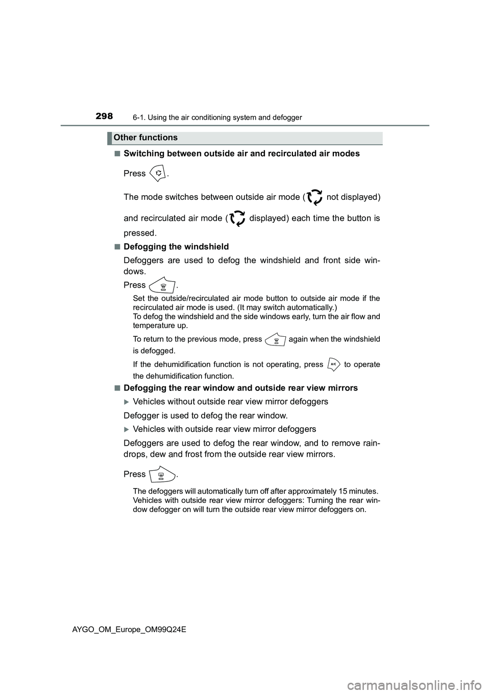 TOYOTA AYGO 2017  Owners Manual (in English) 2986-1. Using the air conditioning system and defogger
AYGO_OM_Europe_OM99Q24E 
■Switching between outside air and recirculated air modes 
Press . 
The mode switches between outside air mode (  not 