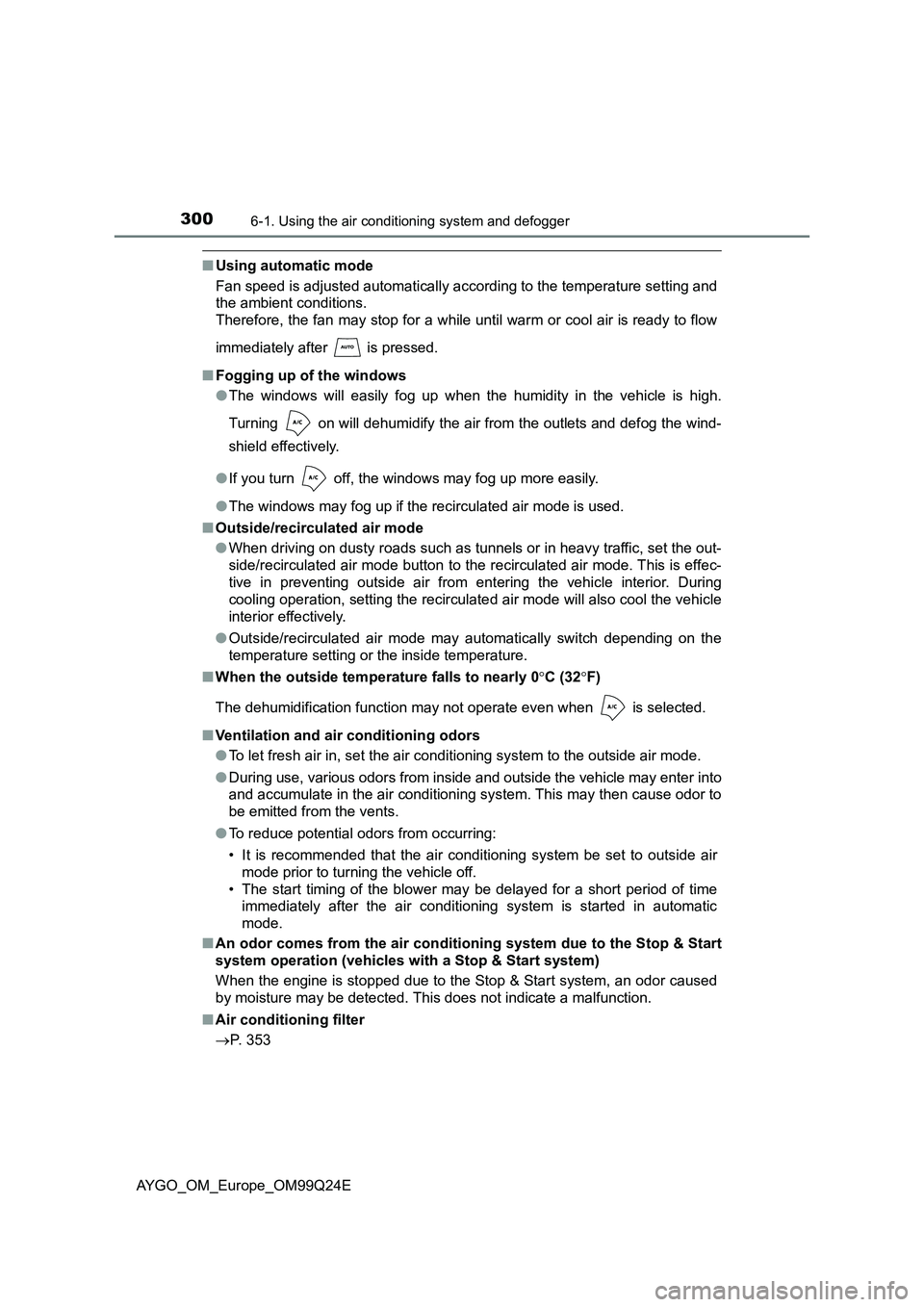 TOYOTA AYGO 2017 Owners Manual (in English) 3006-1. Using the air conditioning system and defogger
AYGO_OM_Europe_OM99Q24E
■Using automatic mode
Fan speed is adjusted automatically according to the temperature setting and
the ambient condit TOYOTA AYGO 2017 Owners Manual (in English) 3006-1. Using the air conditioning system and defogger
AYGO_OM_Europe_OM99Q24E
■Using automatic mode
Fan speed is adjusted automatically according to the temperature setting and
the ambient condit