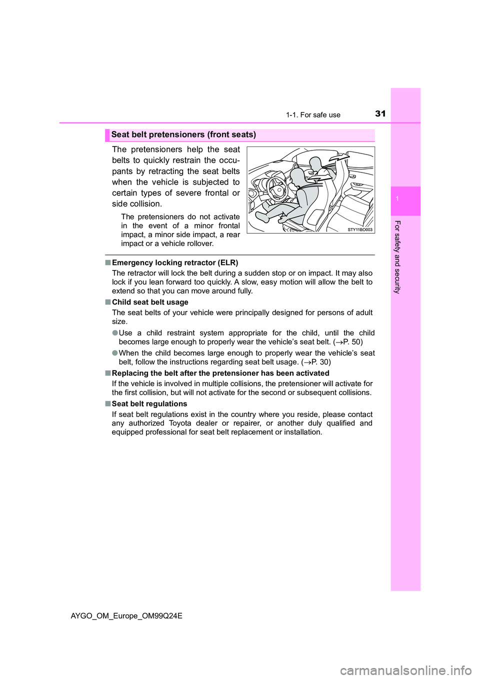 TOYOTA AYGO 2017 (in English) Owners Guide 311-1. For safe use
1
For safety and security
AYGO_OM_Europe_OM99Q24E
The pretensioners help the seat
belts to quickly restrain the occu-
pants by retracting the seat belts
when the vehicle is subj TOYOTA AYGO 2017 (in English) Owners Guide 311-1. For safe use
1
For safety and security
AYGO_OM_Europe_OM99Q24E
The pretensioners help the seat
belts to quickly restrain the occu-
pants by retracting the seat belts
when the vehicle is subj