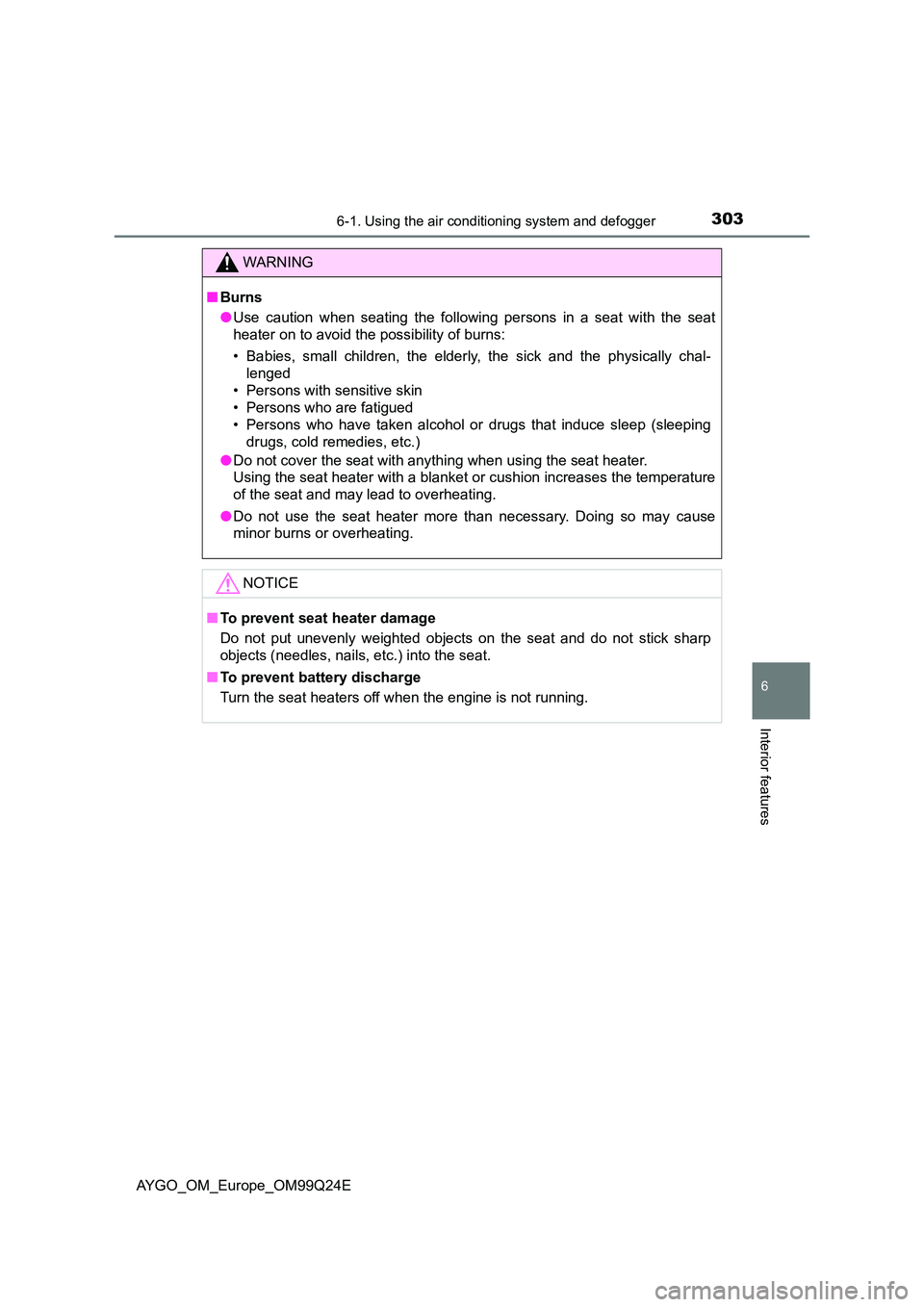 TOYOTA AYGO 2017 Owners Manual (in English) 3036-1. Using the air conditioning system and defogger
6
Interior features
AYGO_OM_Europe_OM99Q24E
WARNING
■Burns
● Use caution when seating the following persons in a seat with the seat
heater TOYOTA AYGO 2017 Owners Manual (in English) 3036-1. Using the air conditioning system and defogger
6
Interior features
AYGO_OM_Europe_OM99Q24E
WARNING
■Burns
● Use caution when seating the following persons in a seat with the seat
heater