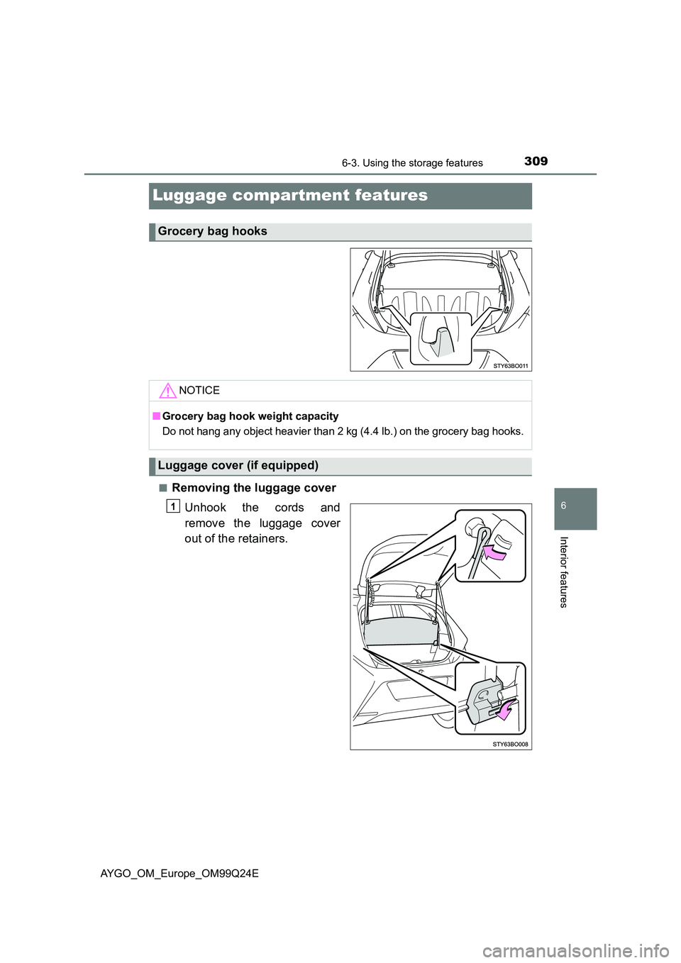 TOYOTA AYGO 2017  Owners Manual (in English) 3096-3. Using the storage features
6
Interior features
AYGO_OM_Europe_OM99Q24E
Luggage compartment features
■Removing the luggage cover 
Unhook the cords and 
remove the luggage cover 
out of the re