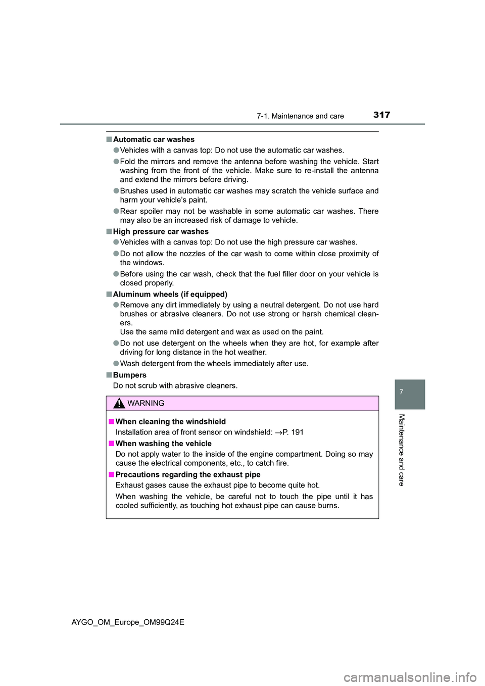 TOYOTA AYGO 2017 (in English) Owners Manual 3177-1. Maintenance and care
7
Maintenance and care
AYGO_OM_Europe_OM99Q24E
■Automatic car washes
● Vehicles with a canvas top: Do not use the automatic car washes.
● Fold the mirrors and remo TOYOTA AYGO 2017 (in English) Owners Manual 3177-1. Maintenance and care
7
Maintenance and care
AYGO_OM_Europe_OM99Q24E
■Automatic car washes
● Vehicles with a canvas top: Do not use the automatic car washes.
● Fold the mirrors and remo