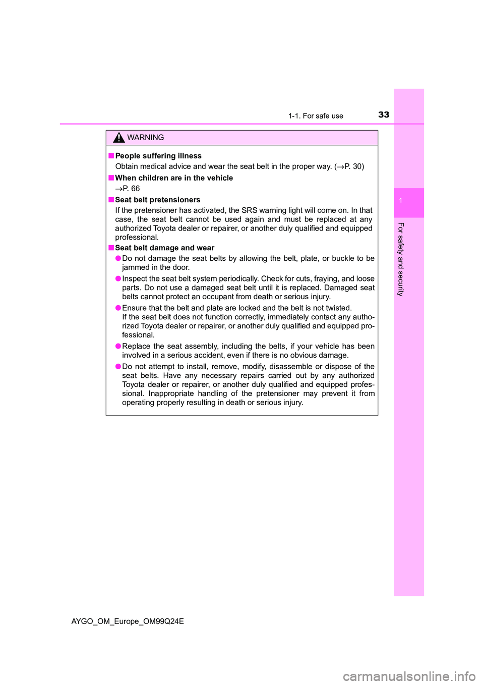 TOYOTA AYGO 2017  Owners Manual (in English) 331-1. For safe use
1
For safety and security
AYGO_OM_Europe_OM99Q24E
WARNING
■People suffering illness 
Obtain medical advice and wear the seat belt in the proper way. ( P. 30) 
■ When childre