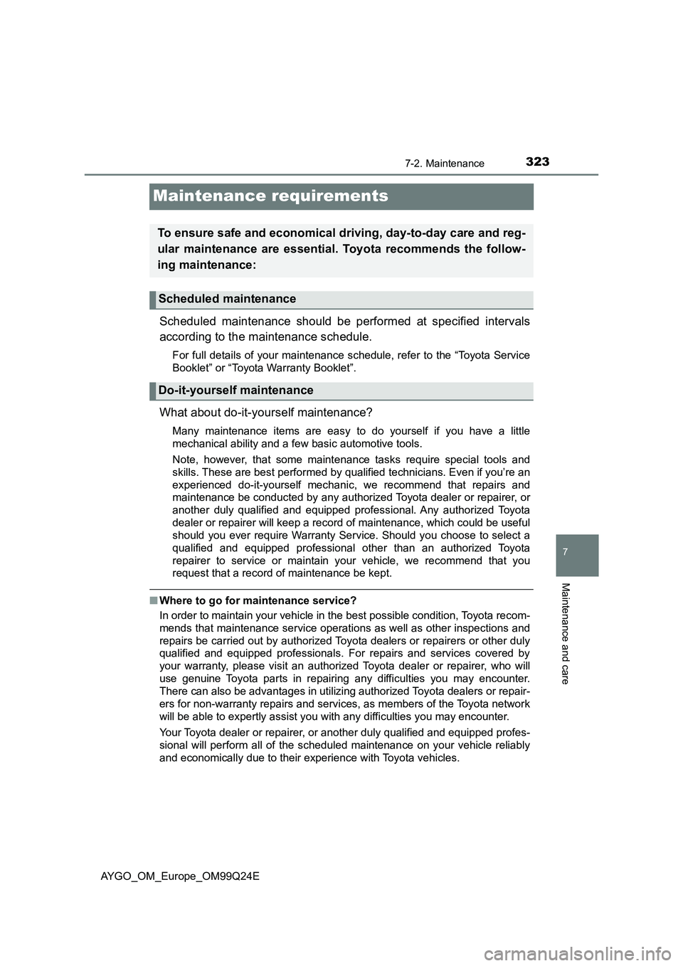 TOYOTA AYGO 2017  Owners Manual (in English) 3237-2. Maintenance
7
Maintenance and care
AYGO_OM_Europe_OM99Q24E
Maintenance requirements
Scheduled maintenance should be performed at specified intervals 
according to the maintenance schedule.
For