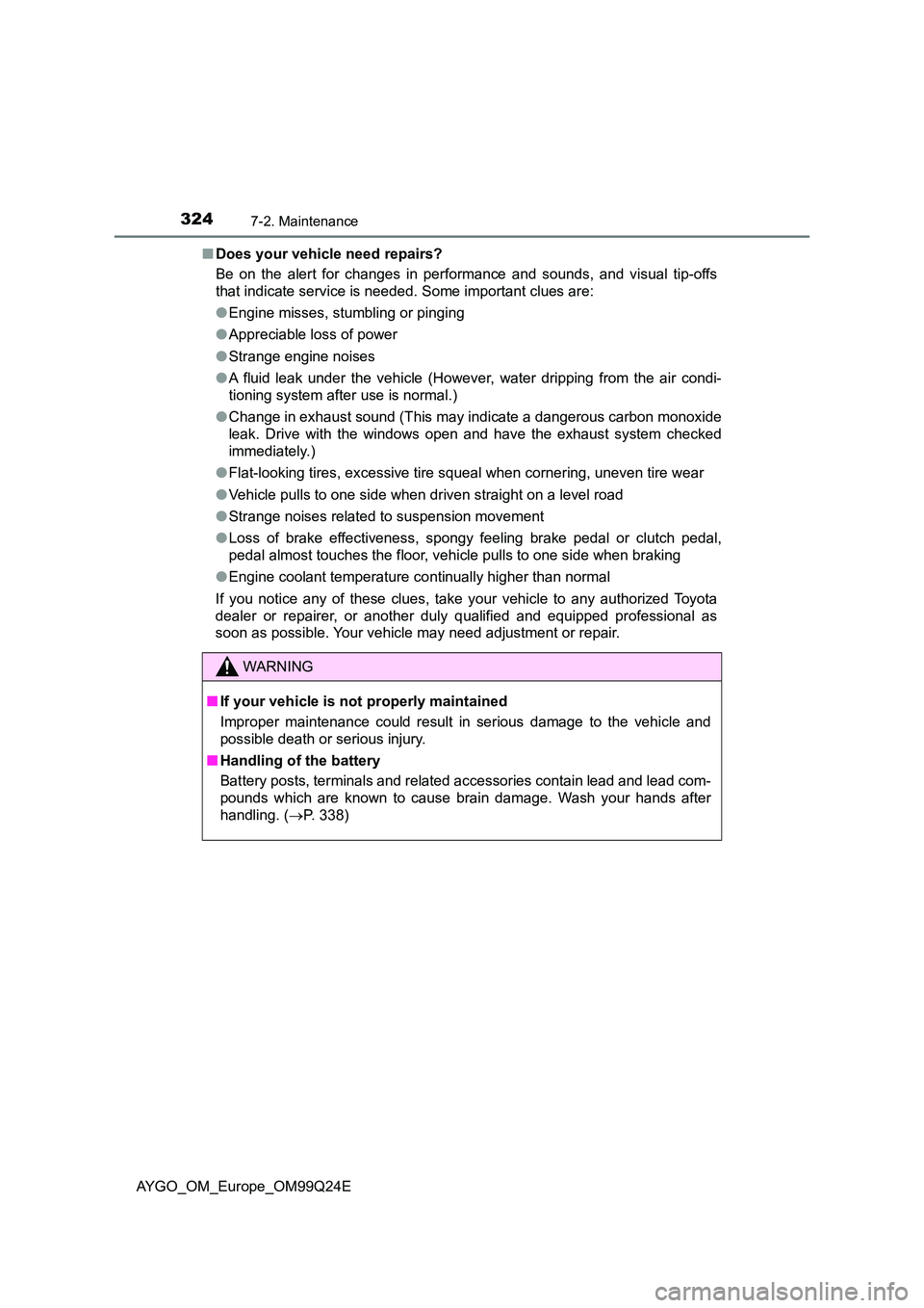 TOYOTA AYGO 2017 (in English) Owners Manual 3247-2. Maintenance
AYGO_OM_Europe_OM99Q24E
■ Does your vehicle need repairs?
Be on the alert for changes in performance and sounds, and visual tip-offs
that indicate service is needed. Some impo TOYOTA AYGO 2017 (in English) Owners Manual 3247-2. Maintenance
AYGO_OM_Europe_OM99Q24E
■ Does your vehicle need repairs?
Be on the alert for changes in performance and sounds, and visual tip-offs
that indicate service is needed. Some impo