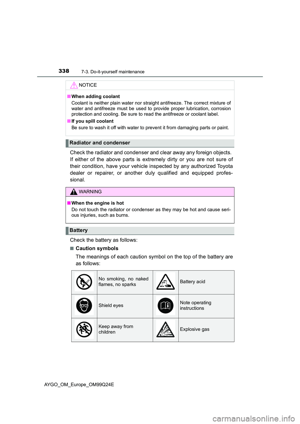 TOYOTA AYGO 2017 (in English) Owners Guide 3387-3. Do-it-yourself maintenance
AYGO_OM_Europe_OM99Q24E
Check the radiator and condenser and clear away any foreign objects.
If either of the above parts is extremely dirty or you are not sure of TOYOTA AYGO 2017 (in English) Owners Guide 3387-3. Do-it-yourself maintenance
AYGO_OM_Europe_OM99Q24E
Check the radiator and condenser and clear away any foreign objects.
If either of the above parts is extremely dirty or you are not sure of