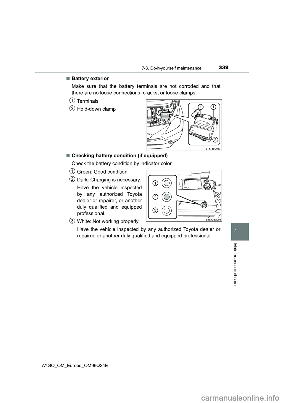 TOYOTA AYGO 2017 Owners Manual (in English) 3397-3. Do-it-yourself maintenance
7
Maintenance and care
AYGO_OM_Europe_OM99Q24E
■Battery exterior
Make sure that the battery terminals are not corroded and that
there are no loose connections, TOYOTA AYGO 2017 Owners Manual (in English) 3397-3. Do-it-yourself maintenance
7
Maintenance and care
AYGO_OM_Europe_OM99Q24E
■Battery exterior
Make sure that the battery terminals are not corroded and that
there are no loose connections,