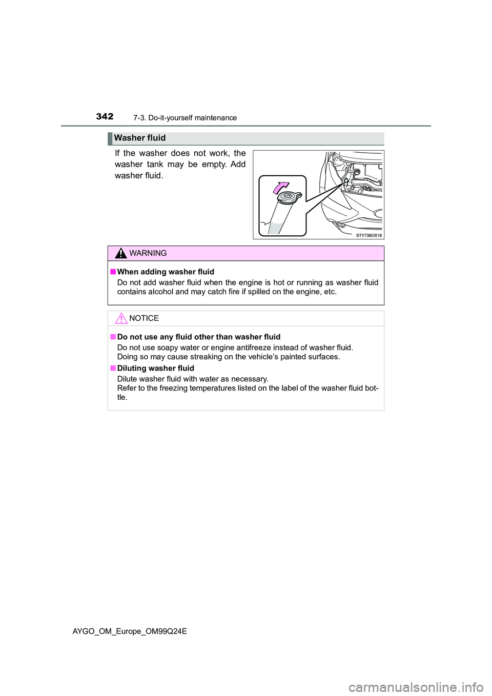 TOYOTA AYGO 2017 Owners Manual (in English) 3427-3. Do-it-yourself maintenance
AYGO_OM_Europe_OM99Q24E
If the washer does not work, the
washer tank may be empty. Add
washer fluid.
Washer fluid
WARNING
■ When adding washer fluid
Do not add TOYOTA AYGO 2017 Owners Manual (in English) 3427-3. Do-it-yourself maintenance
AYGO_OM_Europe_OM99Q24E
If the washer does not work, the
washer tank may be empty. Add
washer fluid.
Washer fluid
WARNING
■ When adding washer fluid
Do not add