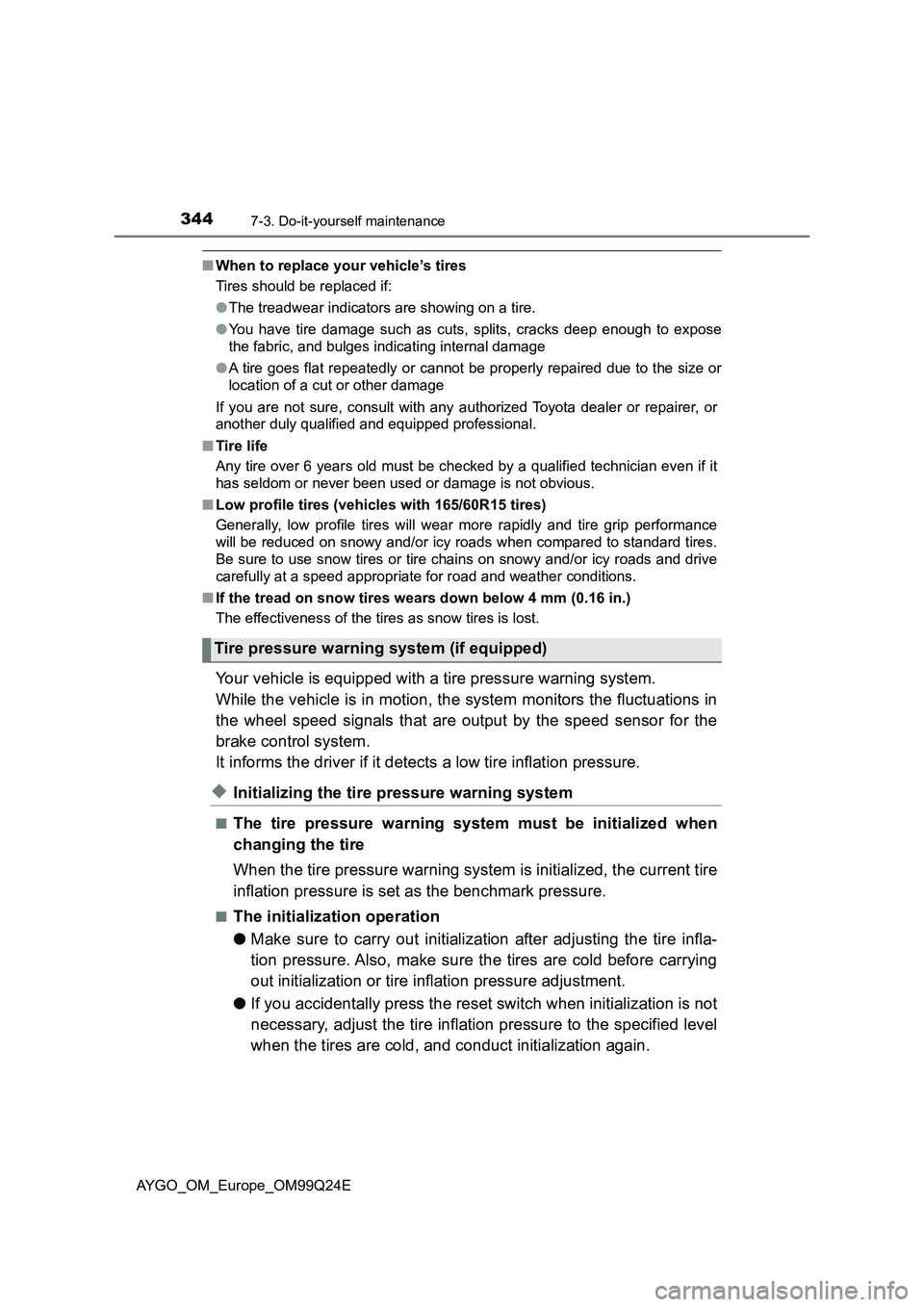 TOYOTA AYGO 2017 Owners Manual (in English) 3447-3. Do-it-yourself maintenance
AYGO_OM_Europe_OM99Q24E
■When to replace your vehicle’s tires
Tires should be replaced if:
● The treadwear indicators are showing on a tire.
● You have ti TOYOTA AYGO 2017 Owners Manual (in English) 3447-3. Do-it-yourself maintenance
AYGO_OM_Europe_OM99Q24E
■When to replace your vehicle’s tires
Tires should be replaced if:
● The treadwear indicators are showing on a tire.
● You have ti