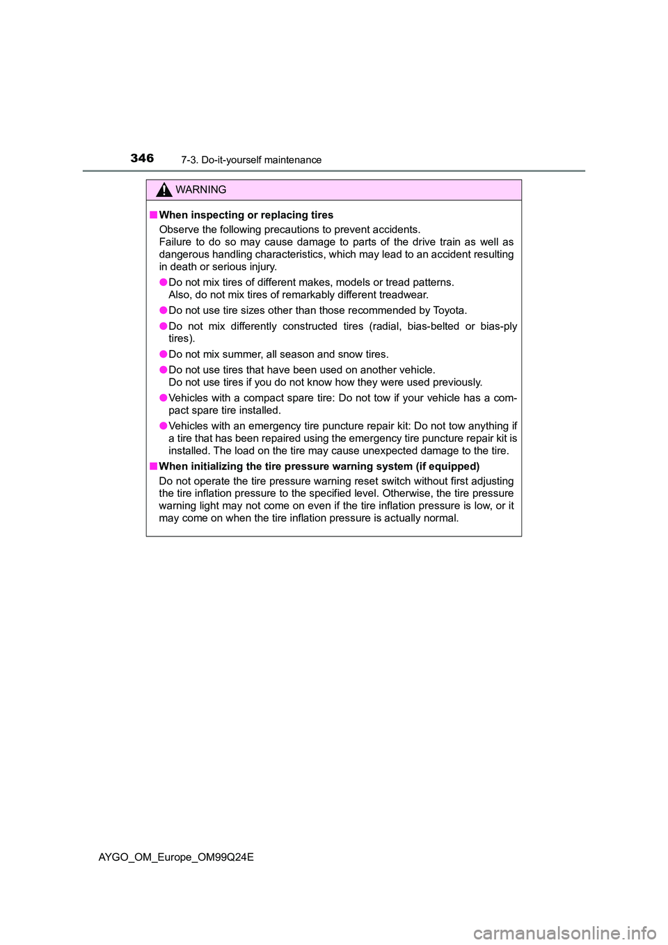 TOYOTA AYGO 2017 Owners Manual (in English) 3467-3. Do-it-yourself maintenance
AYGO_OM_Europe_OM99Q24E
WARNING
■When inspecting or replacing tires
Observe the following precautions to prevent accidents.
Failure to do so may cause damage to TOYOTA AYGO 2017 Owners Manual (in English) 3467-3. Do-it-yourself maintenance
AYGO_OM_Europe_OM99Q24E
WARNING
■When inspecting or replacing tires
Observe the following precautions to prevent accidents.
Failure to do so may cause damage to