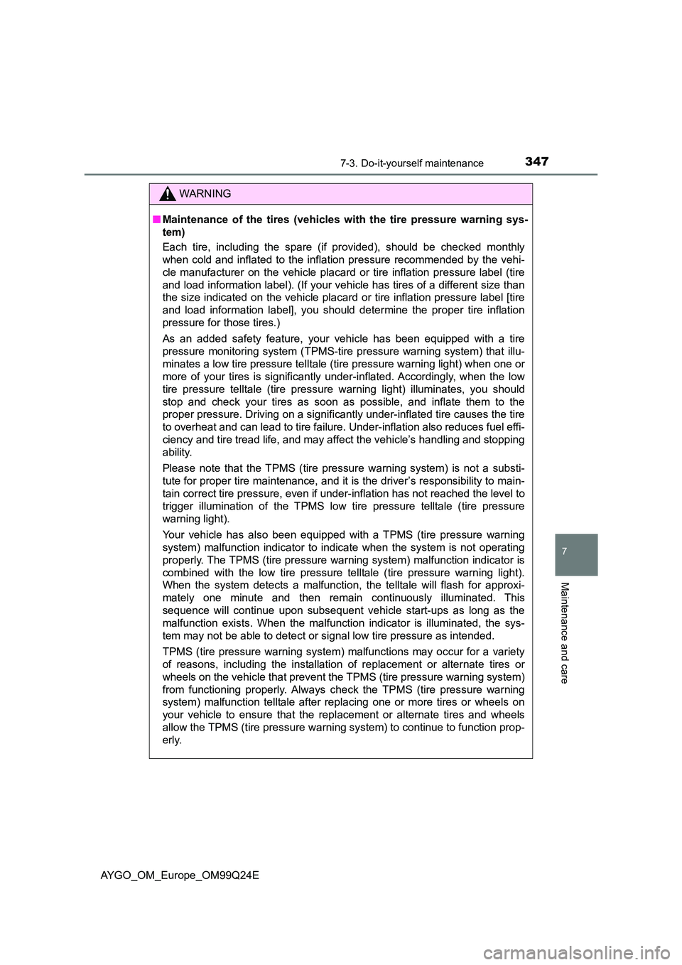 TOYOTA AYGO 2017 (in English) Service Manual 3477-3. Do-it-yourself maintenance
7
Maintenance and care
AYGO_OM_Europe_OM99Q24E
WARNING
■Maintenance of the tires (vehicles with the tire pressure warning sys-
tem)
Each tire, including the spar TOYOTA AYGO 2017 (in English) Service Manual 3477-3. Do-it-yourself maintenance
7
Maintenance and care
AYGO_OM_Europe_OM99Q24E
WARNING
■Maintenance of the tires (vehicles with the tire pressure warning sys-
tem)
Each tire, including the spar