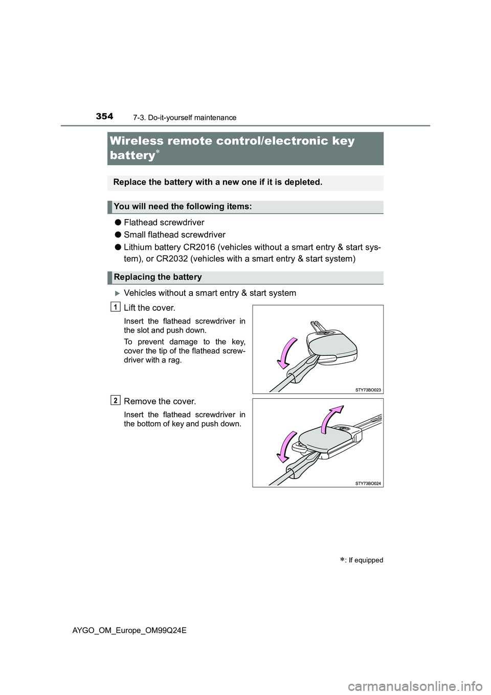 TOYOTA AYGO 2017 Owners Manual (in English) 3547-3. Do-it-yourself maintenance
AYGO_OM_Europe_OM99Q24E
Wireless remote control/electronic key
battery
● Flathead screwdriver
● Small flathead screwdriver
● Lithium battery CR2016 (veh TOYOTA AYGO 2017 Owners Manual (in English) 3547-3. Do-it-yourself maintenance
AYGO_OM_Europe_OM99Q24E
Wireless remote control/electronic key
battery
● Flathead screwdriver
● Small flathead screwdriver
● Lithium battery CR2016 (veh