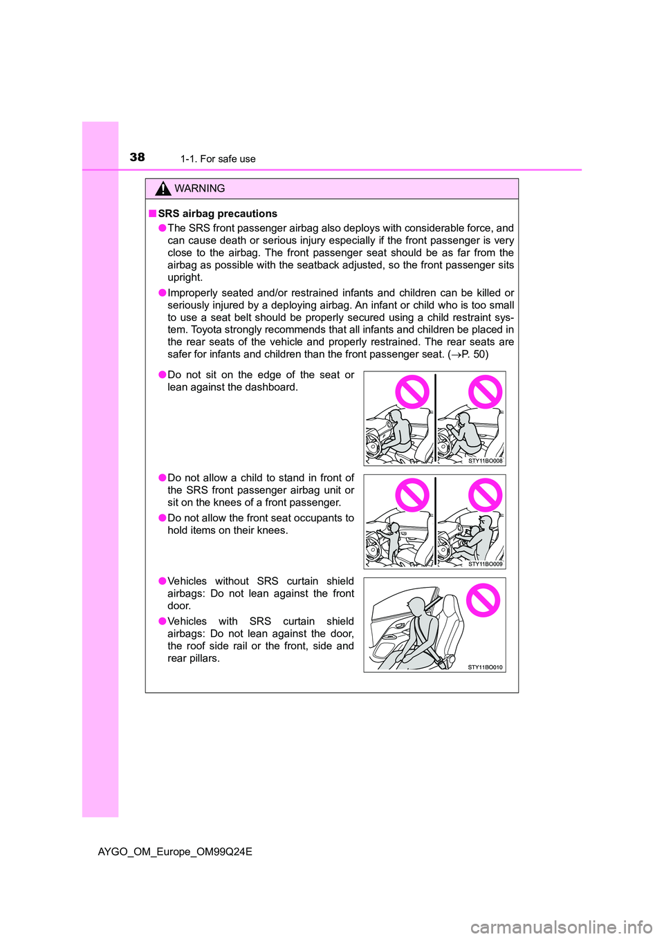 TOYOTA AYGO 2017 (in English) Owners Guide 381-1. For safe use
AYGO_OM_Europe_OM99Q24E
WARNING
■SRS airbag precautions
● The SRS front passenger airbag also deploys with considerable force, and
can cause death or serious injury especiall TOYOTA AYGO 2017 (in English) Owners Guide 381-1. For safe use
AYGO_OM_Europe_OM99Q24E
WARNING
■SRS airbag precautions
● The SRS front passenger airbag also deploys with considerable force, and
can cause death or serious injury especiall