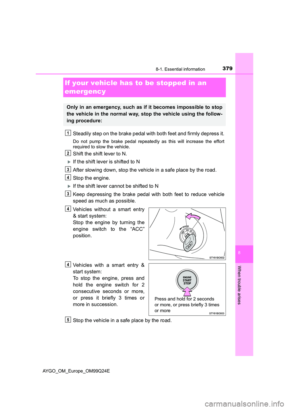 TOYOTA AYGO 2017 (in English) Service Manual 3798-1. Essential information
8
When trouble arises
AYGO_OM_Europe_OM99Q24E
If your vehicle has to be stopped in an
emergency
Steadily step on the brake pedal with both feet and firmly depress it.
D TOYOTA AYGO 2017 (in English) Service Manual 3798-1. Essential information
8
When trouble arises
AYGO_OM_Europe_OM99Q24E
If your vehicle has to be stopped in an
emergency
Steadily step on the brake pedal with both feet and firmly depress it.
D