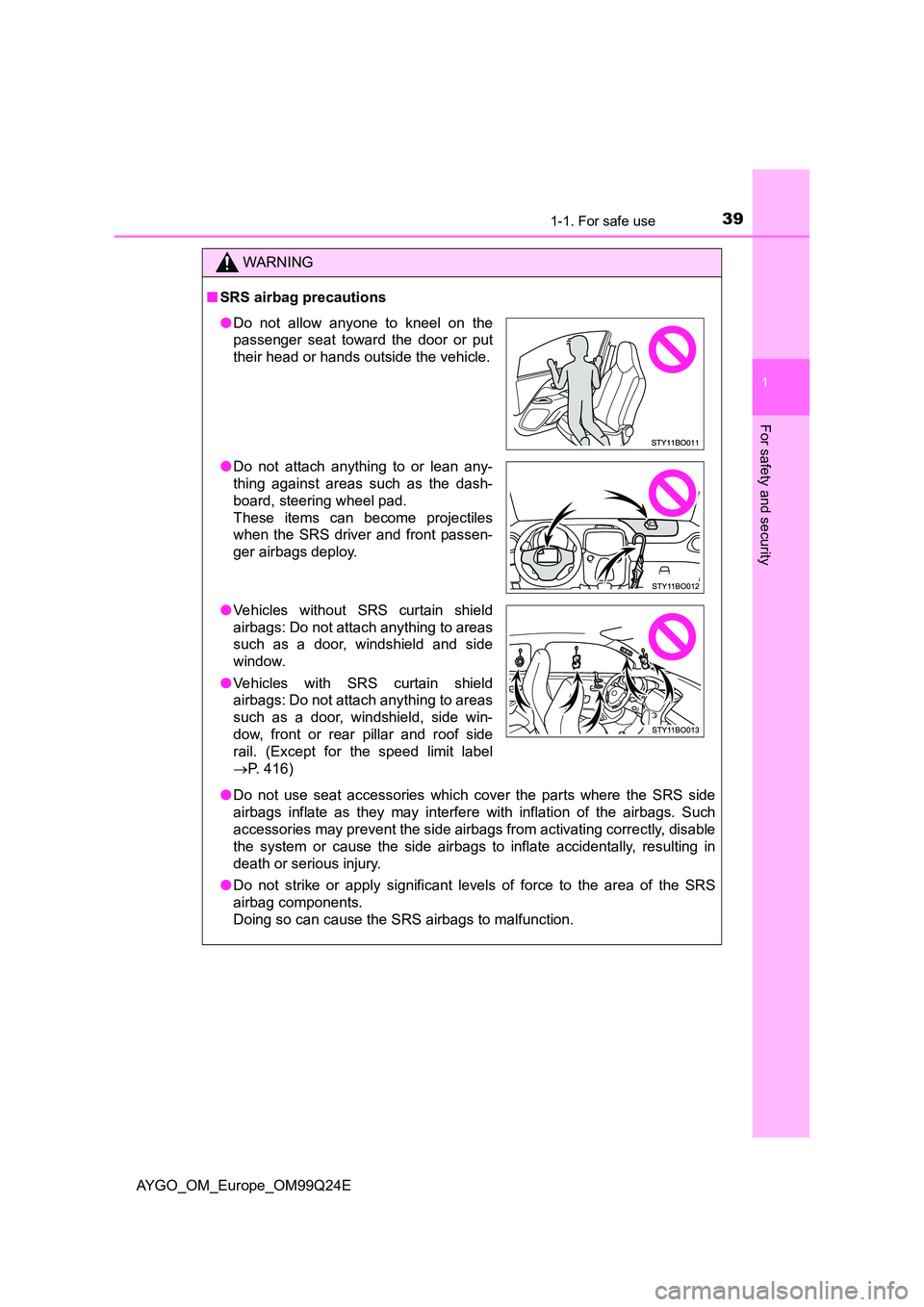 TOYOTA AYGO 2017 (in English) Owners Guide 391-1. For safe use
1
For safety and security
AYGO_OM_Europe_OM99Q24E
WARNING
■SRS airbag precautions
● Do not use seat accessories which cover the parts where the SRS side
airbags inflate as th TOYOTA AYGO 2017 (in English) Owners Guide 391-1. For safe use
1
For safety and security
AYGO_OM_Europe_OM99Q24E
WARNING
■SRS airbag precautions
● Do not use seat accessories which cover the parts where the SRS side
airbags inflate as th