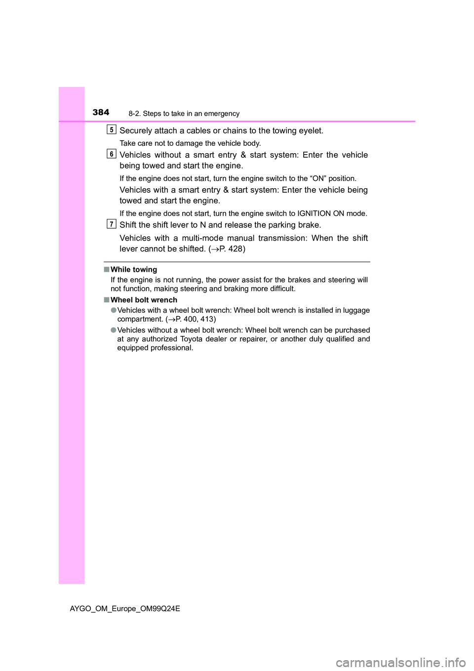 TOYOTA AYGO 2017 Owners Manual (in English) 3848-2. Steps to take in an emergency
AYGO_OM_Europe_OM99Q24E
Securely attach a cables or chains to the towing eyelet.
Take care not to damage the vehicle body.
Vehicles without a smart entry & start TOYOTA AYGO 2017 Owners Manual (in English) 3848-2. Steps to take in an emergency
AYGO_OM_Europe_OM99Q24E
Securely attach a cables or chains to the towing eyelet.
Take care not to damage the vehicle body.
Vehicles without a smart entry & start