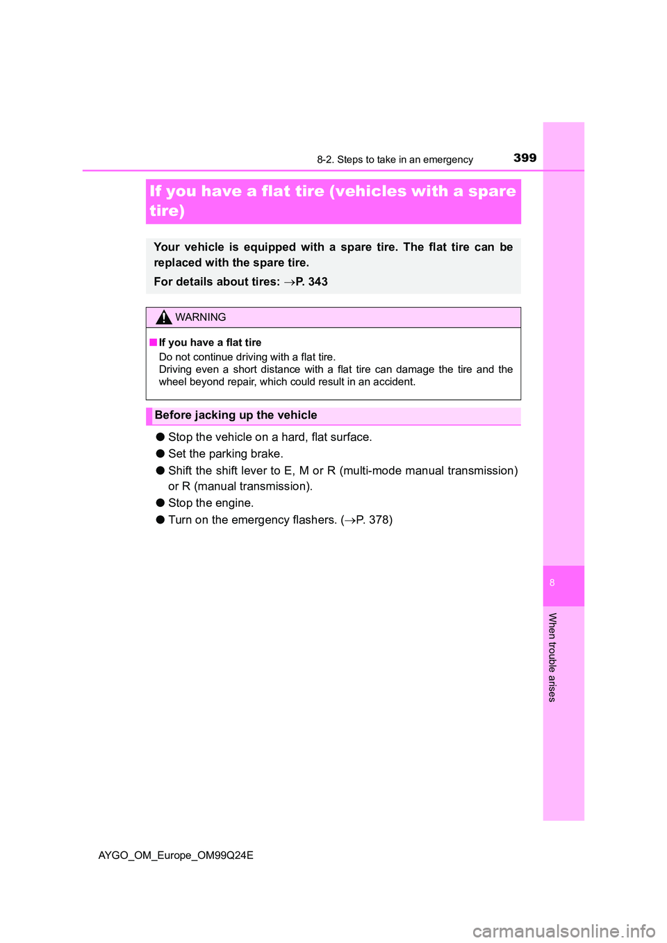 TOYOTA AYGO 2017 Owners Manual (in English) 3998-2. Steps to take in an emergency
8
When trouble arises
AYGO_OM_Europe_OM99Q24E
If you have a flat tire (vehicles with a spare
tire)
● Stop the vehicle on a hard, flat surface.
● Set the pa TOYOTA AYGO 2017 Owners Manual (in English) 3998-2. Steps to take in an emergency
8
When trouble arises
AYGO_OM_Europe_OM99Q24E
If you have a flat tire (vehicles with a spare
tire)
● Stop the vehicle on a hard, flat surface.
● Set the pa