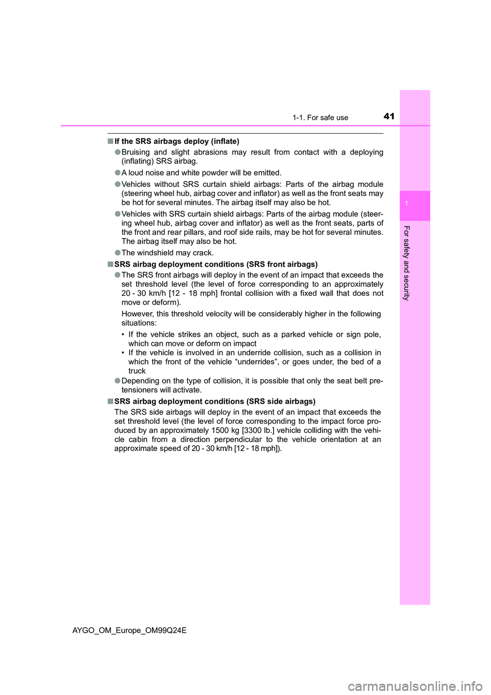 TOYOTA AYGO 2017 (in English) Service Manual 411-1. For safe use
1
For safety and security
AYGO_OM_Europe_OM99Q24E
■If the SRS airbags deploy (inflate)
● Bruising and slight abrasions may result from contact with a deploying
(inflating) SR TOYOTA AYGO 2017 (in English) Service Manual 411-1. For safe use
1
For safety and security
AYGO_OM_Europe_OM99Q24E
■If the SRS airbags deploy (inflate)
● Bruising and slight abrasions may result from contact with a deploying
(inflating) SR