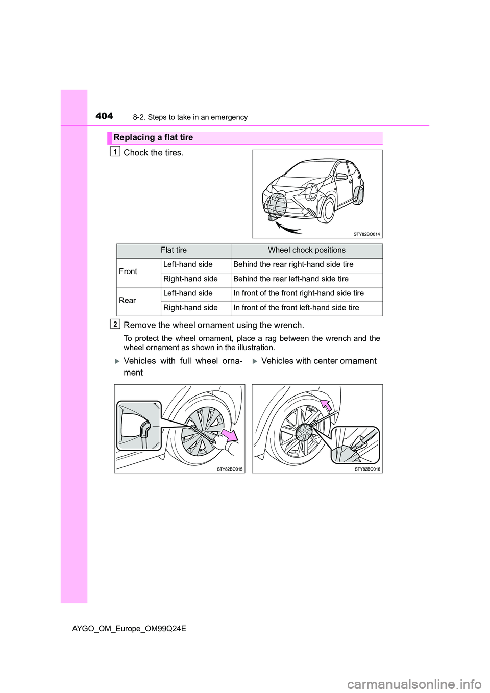 TOYOTA AYGO 2017 Owners Manual (in English) 4048-2. Steps to take in an emergency
AYGO_OM_Europe_OM99Q24E
Chock the tires.
Remove the wheel ornament using the wrench.
To protect the wheel ornament, place a rag between the wrench and the
wheel TOYOTA AYGO 2017 Owners Manual (in English) 4048-2. Steps to take in an emergency
AYGO_OM_Europe_OM99Q24E
Chock the tires.
Remove the wheel ornament using the wrench.
To protect the wheel ornament, place a rag between the wrench and the
wheel