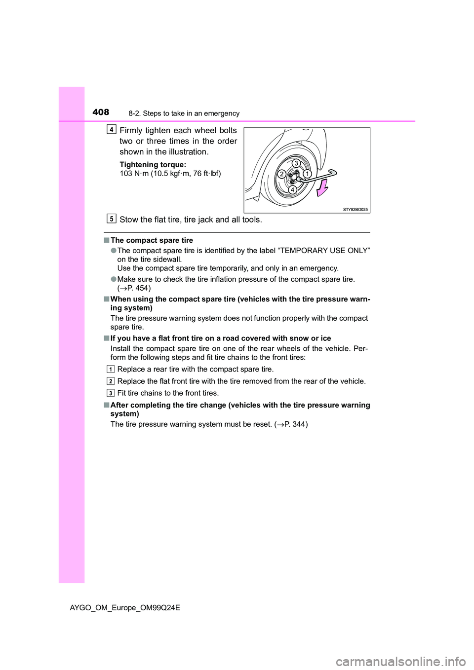 TOYOTA AYGO 2017 Owners Manual (in English) 4088-2. Steps to take in an emergency
AYGO_OM_Europe_OM99Q24E
Firmly tighten each wheel bolts
two or three times in the order
shown in the illustration.
Tightening torque:
103 N·m (10.5 kgf·m, 76 TOYOTA AYGO 2017 Owners Manual (in English) 4088-2. Steps to take in an emergency
AYGO_OM_Europe_OM99Q24E
Firmly tighten each wheel bolts
two or three times in the order
shown in the illustration.
Tightening torque:
103 N·m (10.5 kgf·m, 76