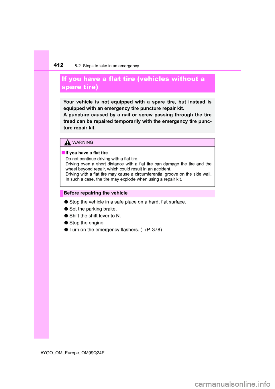 TOYOTA AYGO 2017  Owners Manual (in English) 4128-2. Steps to take in an emergency
AYGO_OM_Europe_OM99Q24E
If you have a flat tire (vehicles without a  
spare tire)
● Stop the vehicle in a safe place on a hard, flat surface. 
● Set the parki