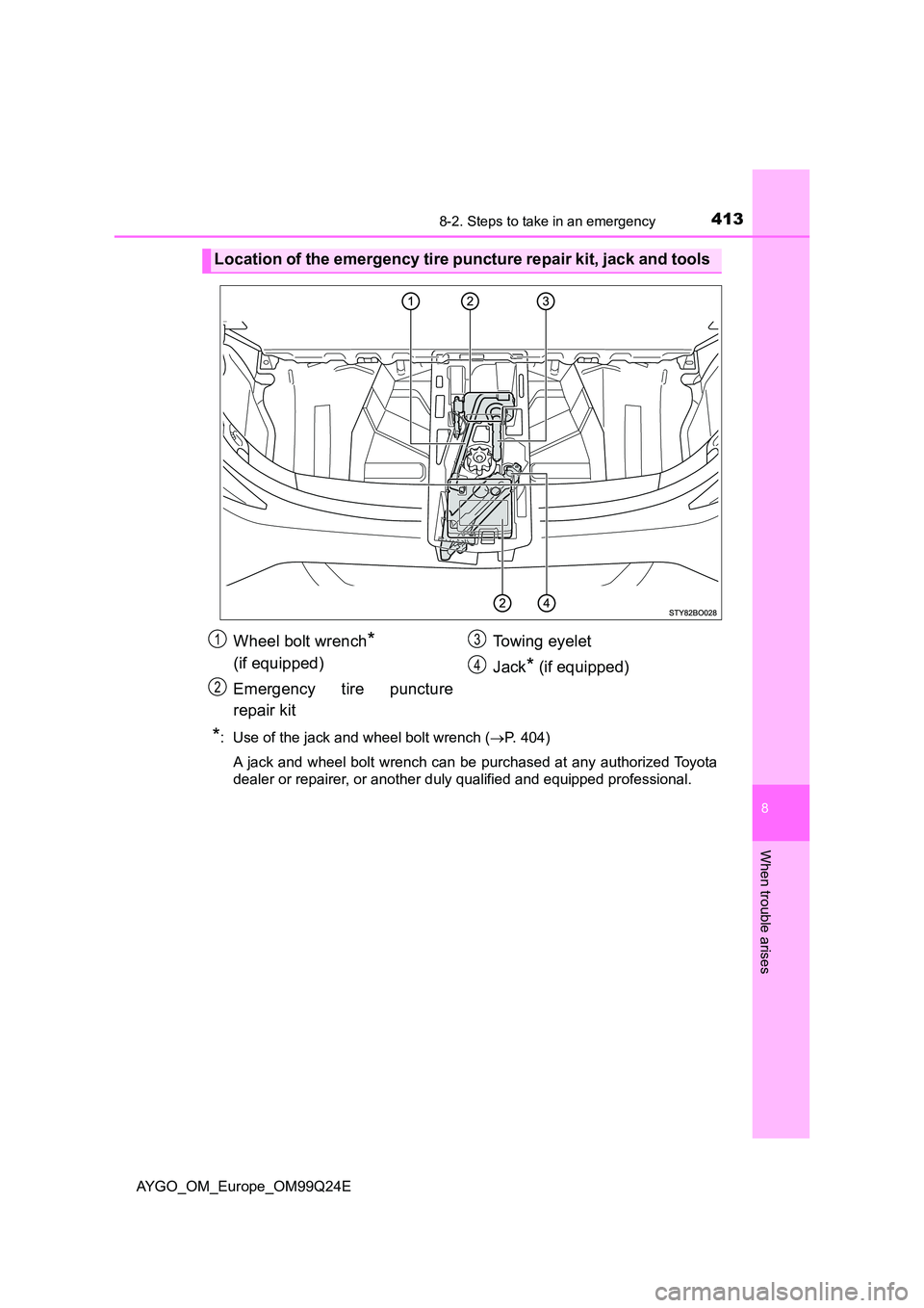 TOYOTA AYGO 2017  Owners Manual (in English) 4138-2. Steps to take in an emergency
8
When trouble arises
AYGO_OM_Europe_OM99Q24E
*:  Use of the jack and wheel bolt wrench (P. 404) 
A jack and wheel bolt wrench can be purchased at any authoriz