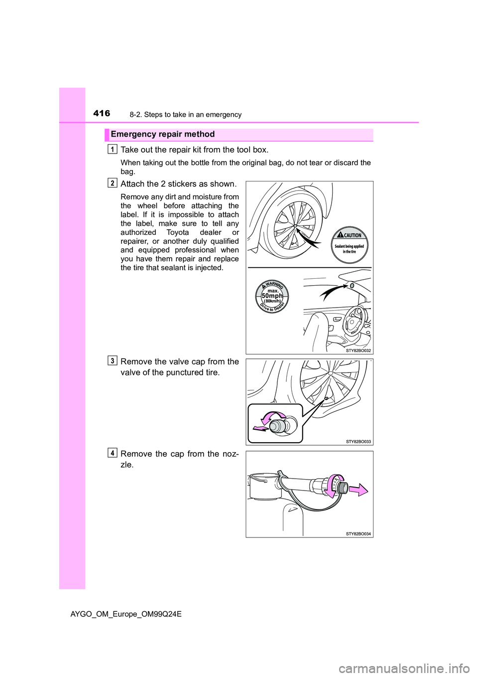 TOYOTA AYGO 2017  Owners Manual (in English) 4168-2. Steps to take in an emergency
AYGO_OM_Europe_OM99Q24E
Take out the repair kit from the tool box.
When taking out the bottle from the original bag, do not tear or discard the 
bag.
Attach the 2