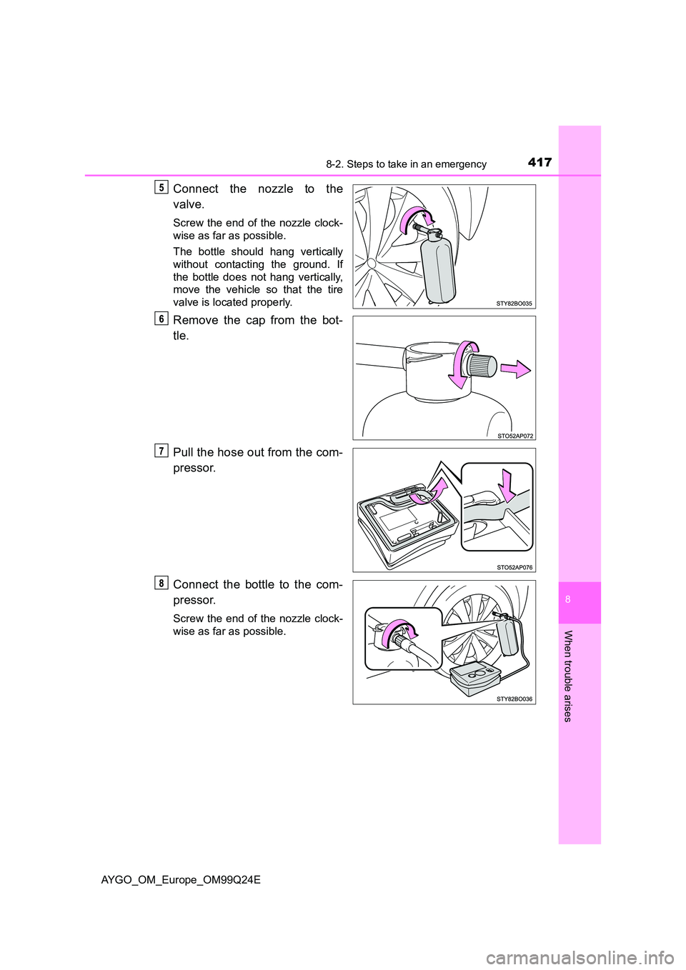 TOYOTA AYGO 2017  Owners Manual (in English) 4178-2. Steps to take in an emergency
8
When trouble arises
AYGO_OM_Europe_OM99Q24E
Connect the nozzle to the 
valve.
Screw the end of the nozzle clock- 
wise as far as possible. 
The bottle should ha