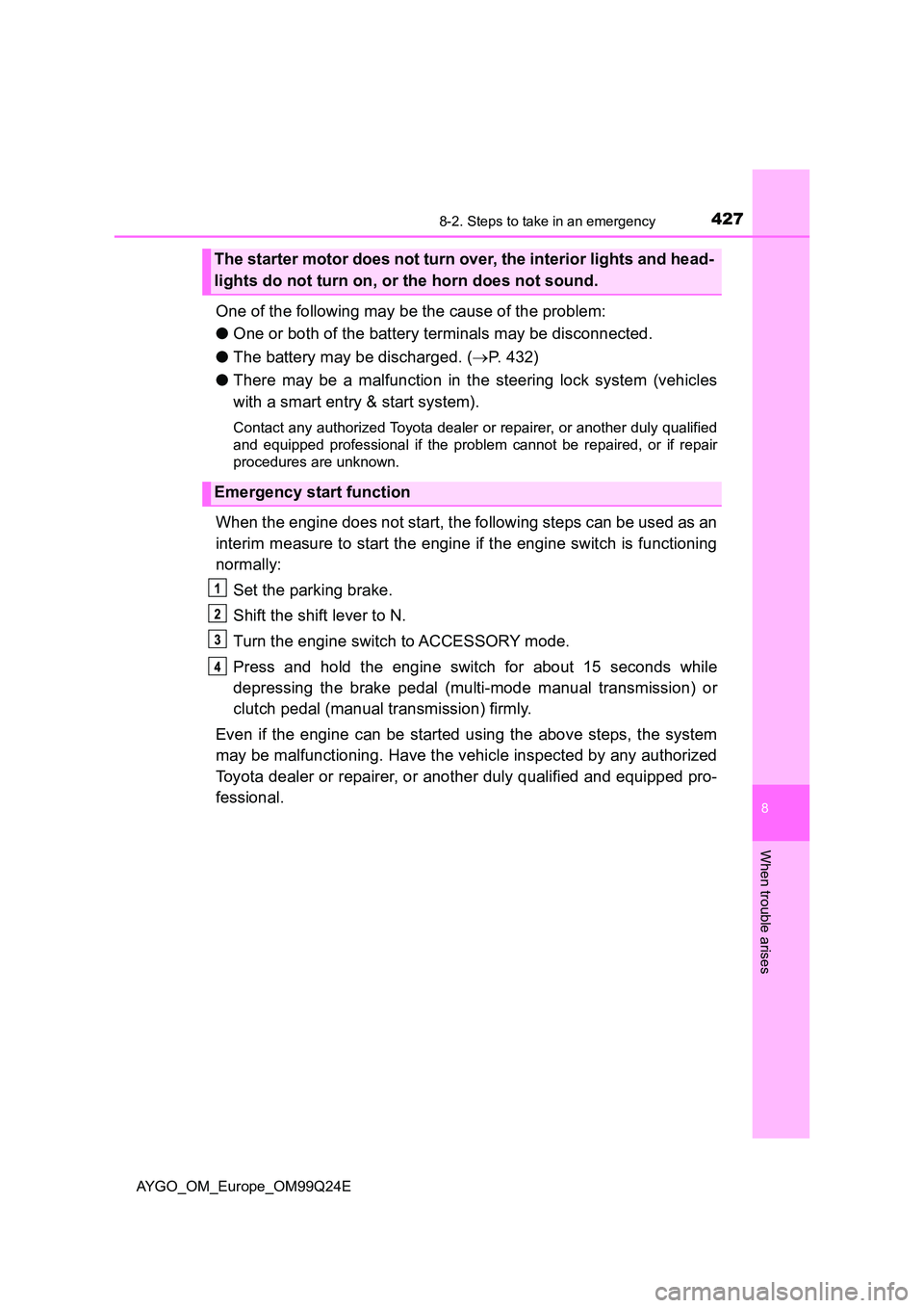 TOYOTA AYGO 2017 Owners Manual (in English) 4278-2. Steps to take in an emergency
8
When trouble arises
AYGO_OM_Europe_OM99Q24E
One of the following may be the cause of the problem:
● One or both of the battery terminals may be disconnected. TOYOTA AYGO 2017 Owners Manual (in English) 4278-2. Steps to take in an emergency
8
When trouble arises
AYGO_OM_Europe_OM99Q24E
One of the following may be the cause of the problem:
● One or both of the battery terminals may be disconnected.