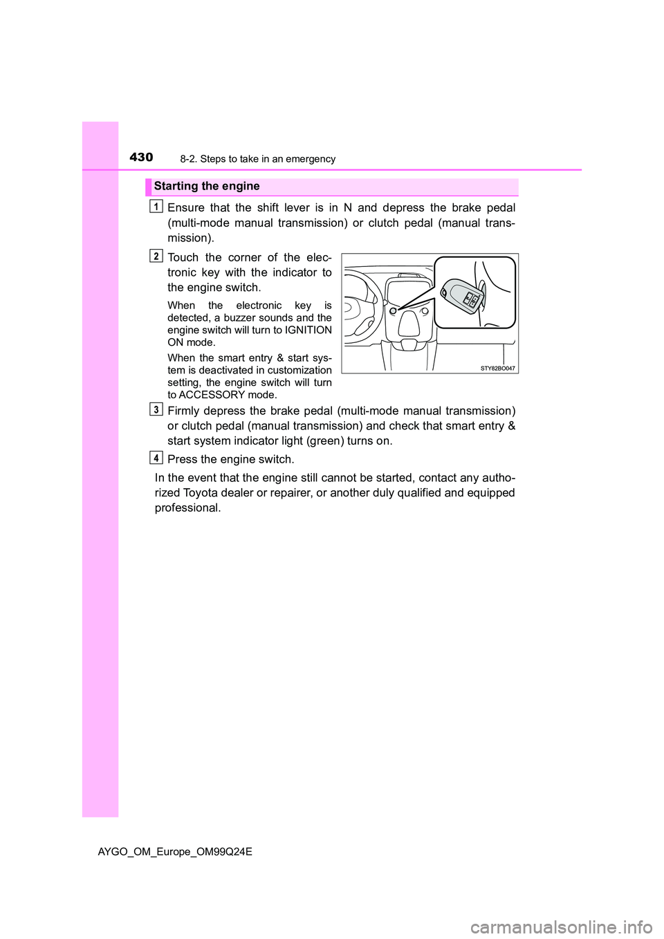 TOYOTA AYGO 2017 (in English) Owners Guide 4308-2. Steps to take in an emergency
AYGO_OM_Europe_OM99Q24E
Ensure that the shift lever is in N and depress the brake pedal
(multi-mode manual transmission) or clutch pedal (manual trans-
mission) TOYOTA AYGO 2017 (in English) Owners Guide 4308-2. Steps to take in an emergency
AYGO_OM_Europe_OM99Q24E
Ensure that the shift lever is in N and depress the brake pedal
(multi-mode manual transmission) or clutch pedal (manual trans-
mission)