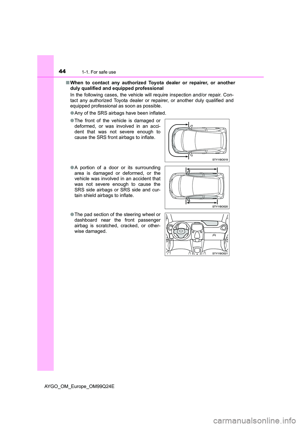 TOYOTA AYGO 2017  Owners Manual (in English) 441-1. For safe use
AYGO_OM_Europe_OM99Q24E 
■ When to contact any authorized Toyota dealer or repairer, or another 
duly qualified and equipped professional 
In the following cases, the vehicle wil