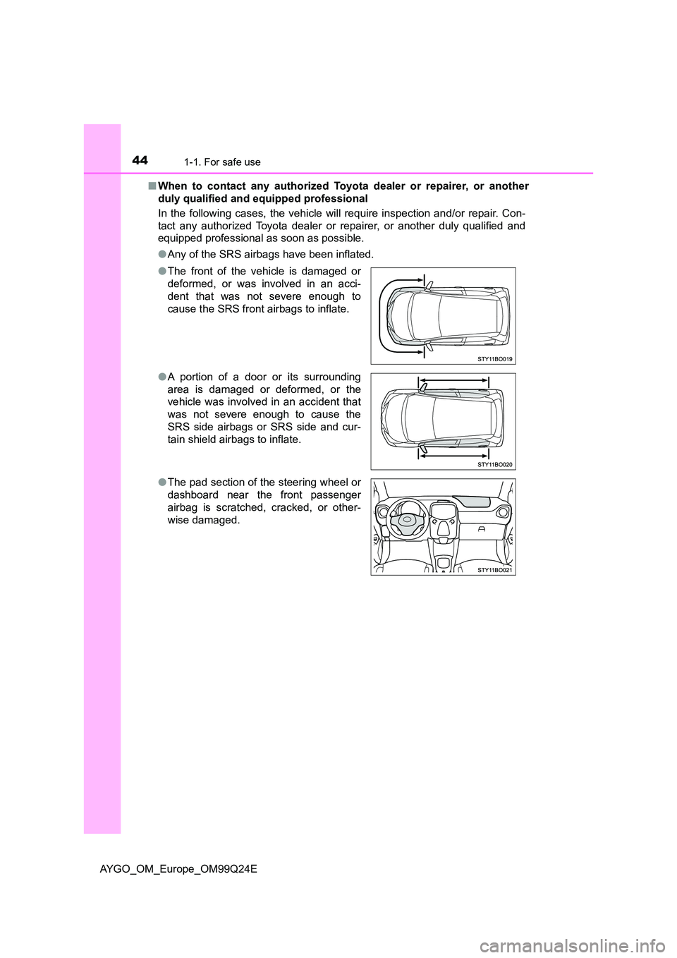 TOYOTA AYGO 2017 (in English) Service Manual 441-1. For safe use
AYGO_OM_Europe_OM99Q24E
■ When to contact any authorized Toyota dealer or repairer, or another
duly qualified and equipped professional
In the following cases, the vehicle wil TOYOTA AYGO 2017 (in English) Service Manual 441-1. For safe use
AYGO_OM_Europe_OM99Q24E
■ When to contact any authorized Toyota dealer or repairer, or another
duly qualified and equipped professional
In the following cases, the vehicle wil