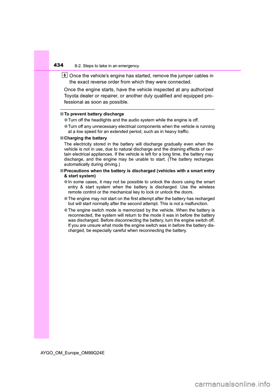 TOYOTA AYGO 2017   (in English) User Guide 4348-2. Steps to take in an emergency
AYGO_OM_Europe_OM99Q24E
Once the vehicle’s engine has started, remove the jumper cables in 
the exact reverse order from which they were connected. 
Once the en